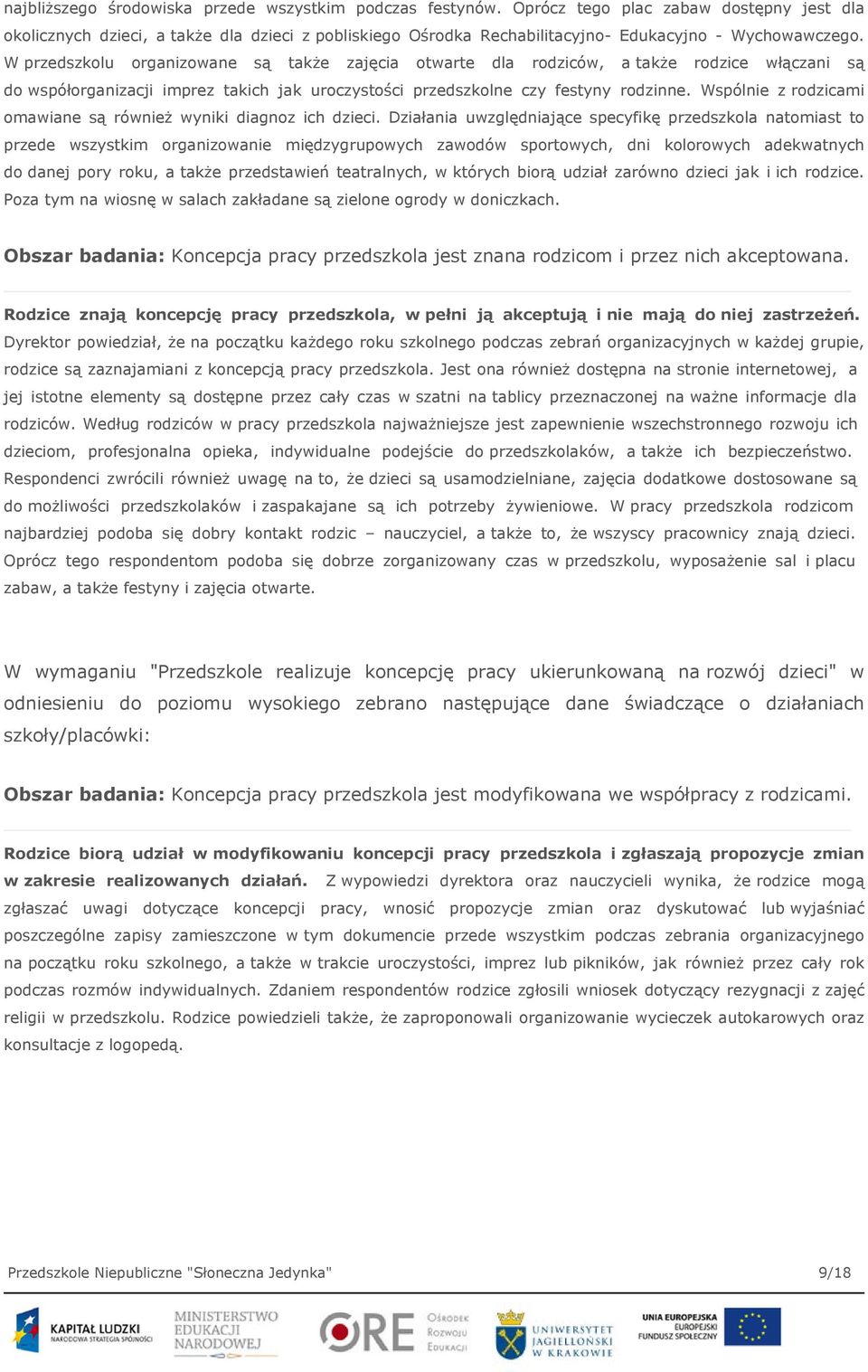 W przedszkolu organizowane są także zajęcia otwarte dla rodziców, a także rodzice włączani są do współorganizacji imprez takich jak uroczystości przedszkolne czy festyny rodzinne.