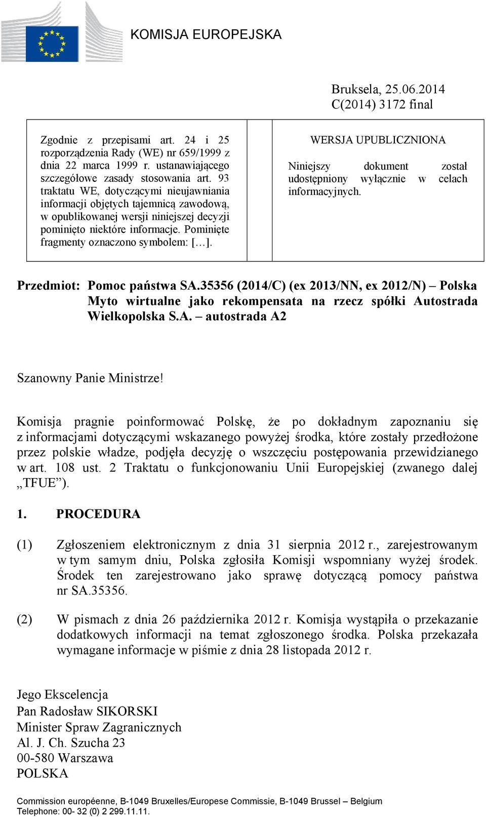 93 traktatu WE, dotyczącymi nieujawniania informacji objętych tajemnicą zawodową, w opublikowanej wersji niniejszej decyzji pominięto niektóre informacje. Pominięte fragmenty oznaczono symbolem: [ ].