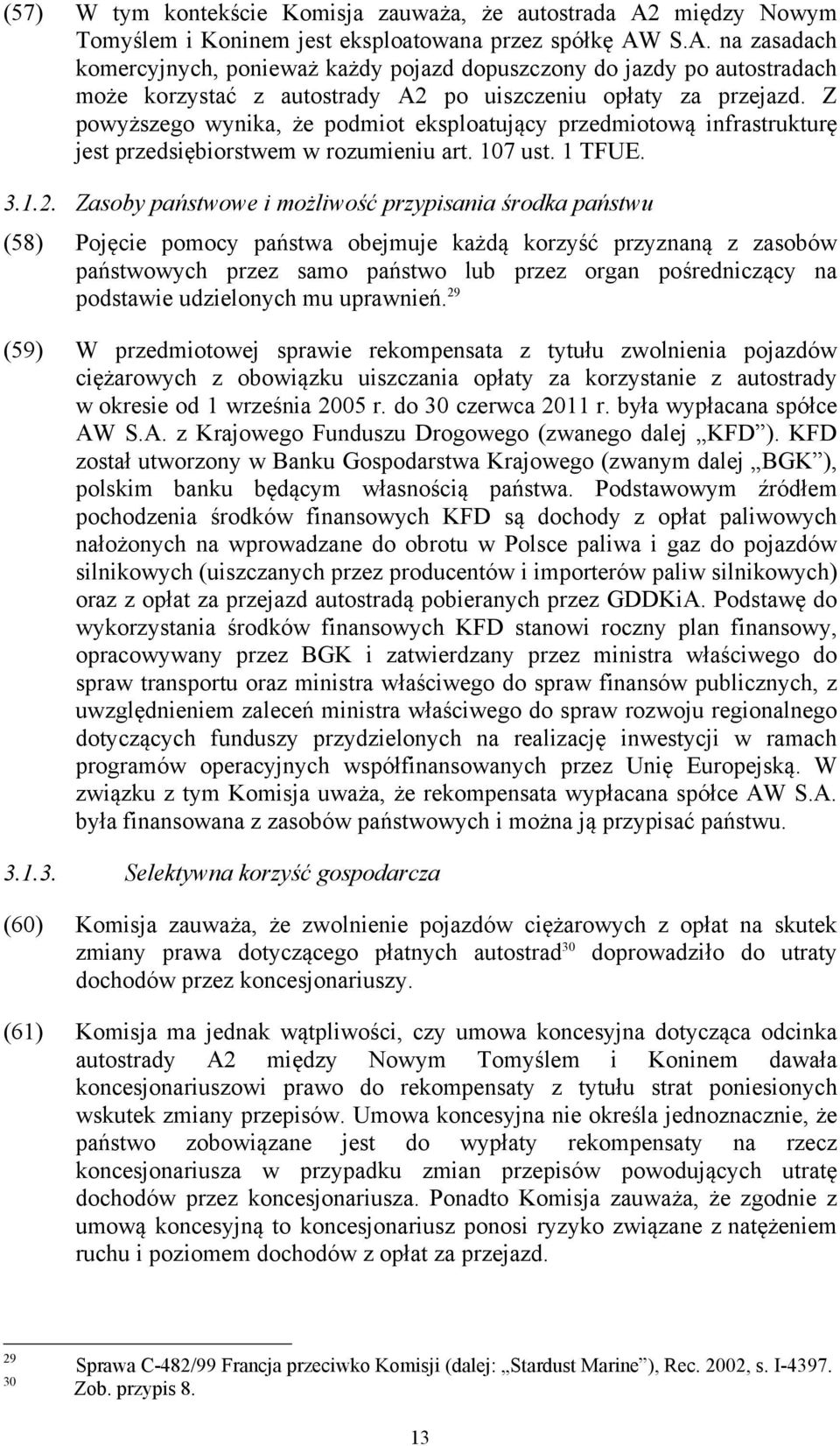 S.A. na zasadach komercyjnych, ponieważ każdy pojazd dopuszczony do jazdy po autostradach może korzystać z autostrady A2 po uiszczeniu opłaty za przejazd.