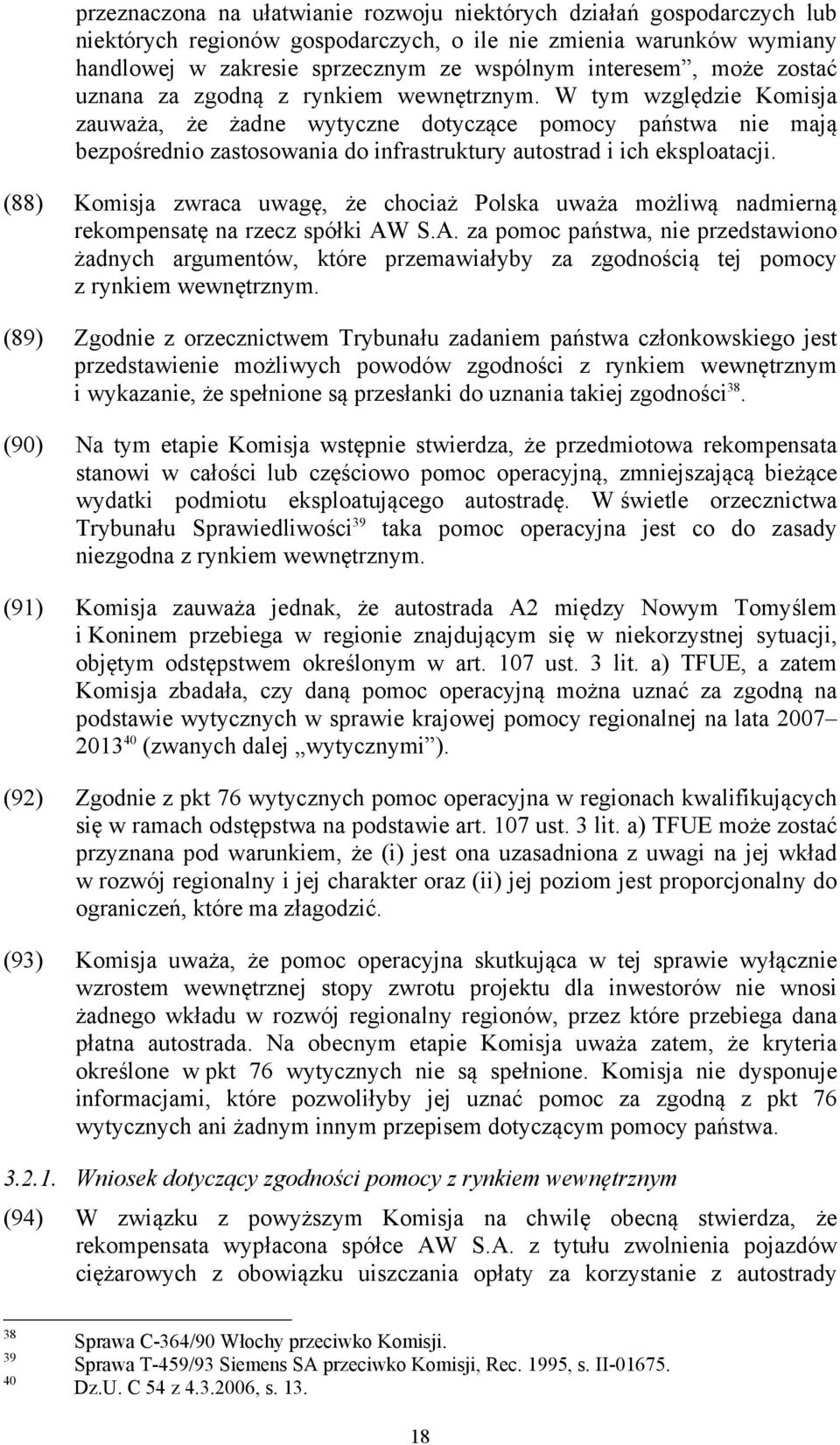 W tym względzie Komisja zauważa, że żadne wytyczne dotyczące pomocy państwa nie mają bezpośrednio zastosowania do infrastruktury autostrad i ich eksploatacji.