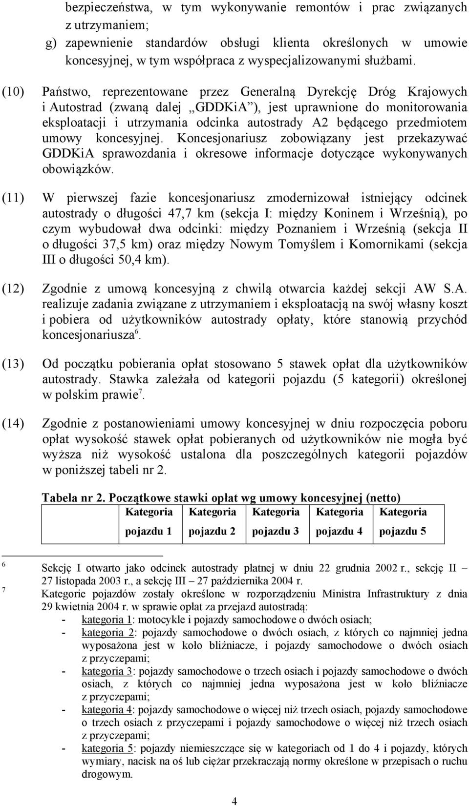 przedmiotem umowy koncesyjnej. Koncesjonariusz zobowiązany jest przekazywać GDDKiA sprawozdania i okresowe informacje dotyczące wykonywanych obowiązków.