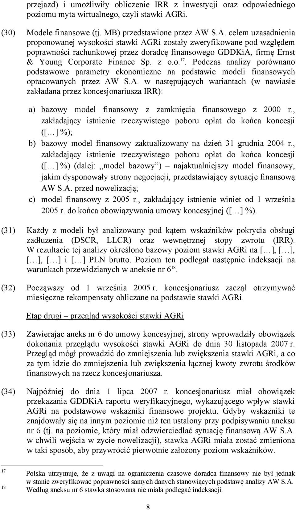 S.A. celem uzasadnienia proponowanej wysokości stawki AGRi zostały zweryfikowane pod względem poprawności rachunkowej przez doradcę finansowego GDDKiA, firmę Ernst & Young Corporate Finance Sp. z o.o. 17.