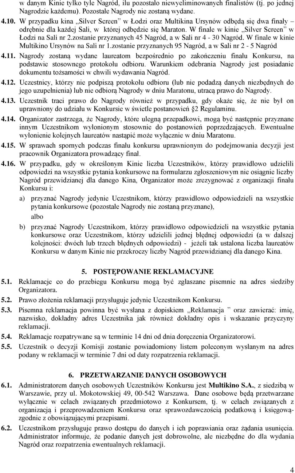 zostanie przyznanych 45 Nagród, a w Sali nr 4-30 Nagród. W finale w kinie Multikino Ursynów na Sali nr 1.zostanie przyznanych 95 Nagród, a w Sali nr 2-5 Nagród 4.11.