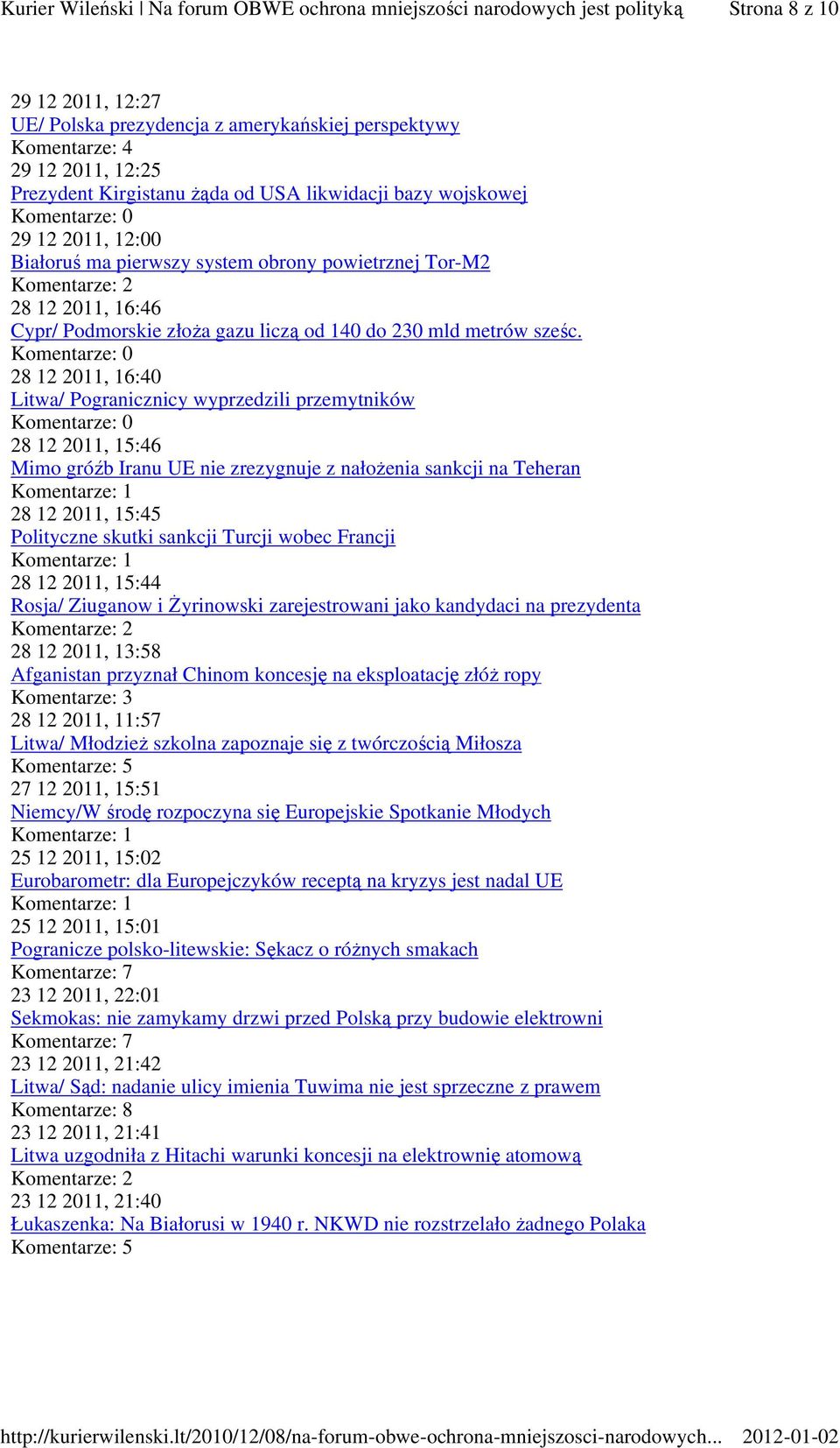 28 12 2011, 16:40 Litwa/ Pogranicznicy wyprzedzili przemytników 28 12 2011, 15:46 Mimo gróźb Iranu UE nie zrezygnuje z nałożenia sankcji na Teheran 28 12 2011, 15:45 Polityczne skutki sankcji Turcji