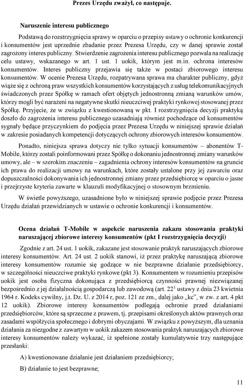 został zagrożony interes publiczny. Stwierdzenie zagrożenia interesu publicznego pozwala na realizację celu ustawy, wskazanego w art. 1 ust. 1 uokik, którym jest m.in. ochrona interesów konsumentów.