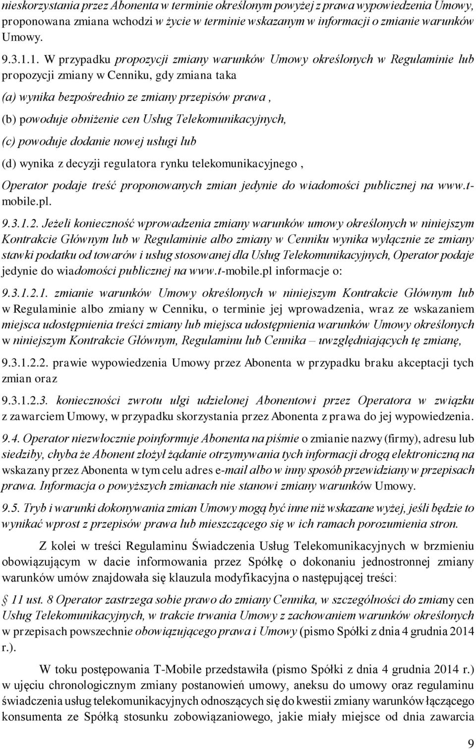 cen Usług Telekomunikacyjnych, (c) powoduje dodanie nowej usługi lub (d) wynika z decyzji regulatora rynku telekomunikacyjnego, Operator podaje treść proponowanych zmian jedynie do wiadomości