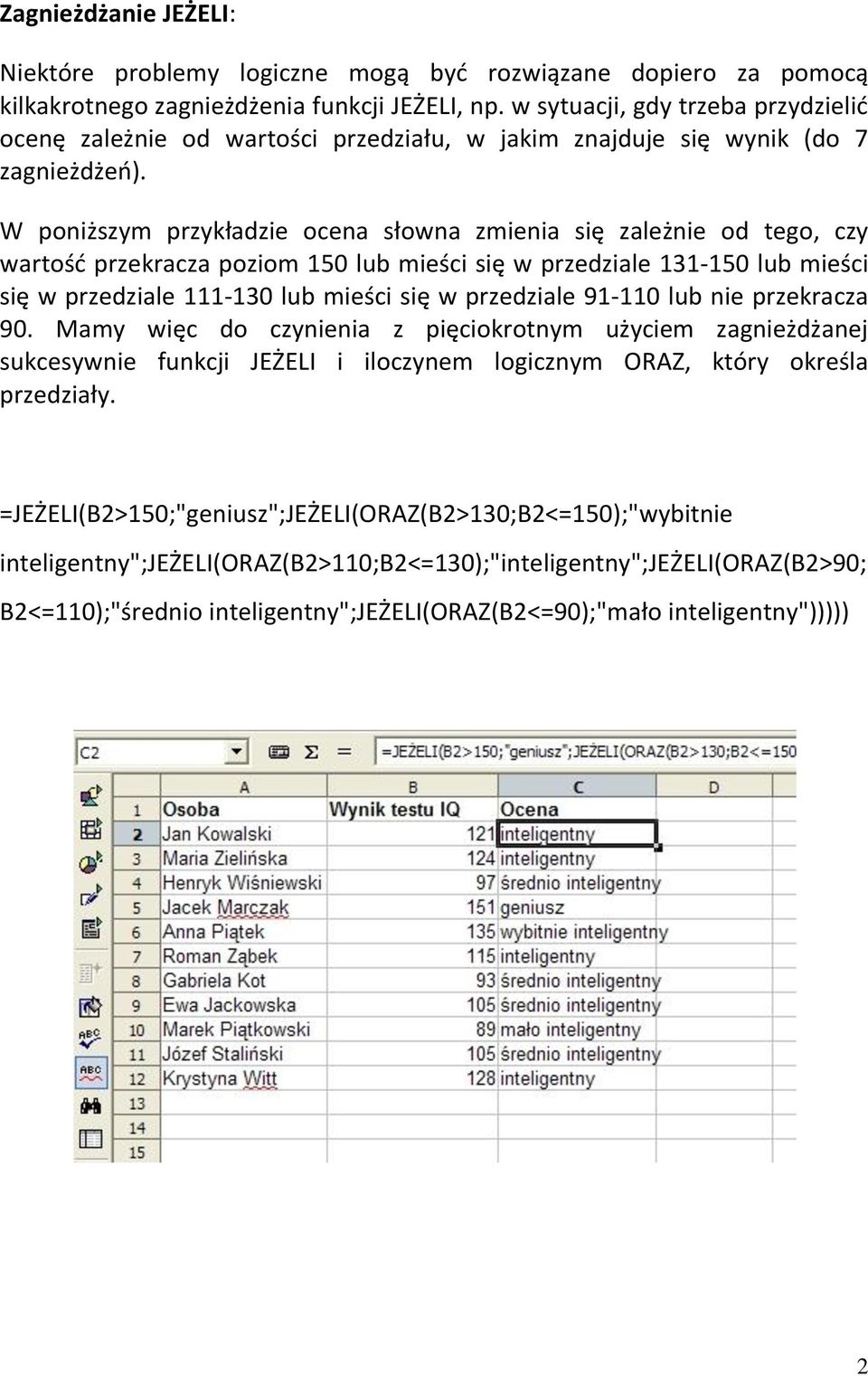 W poniższym przykładzie ocena słowna zmienia się zależnie od tego, czy wartośd przekracza poziom 150 lub mieści się w przedziale 131-150 lub mieści się w przedziale 111-130 lub mieści się w