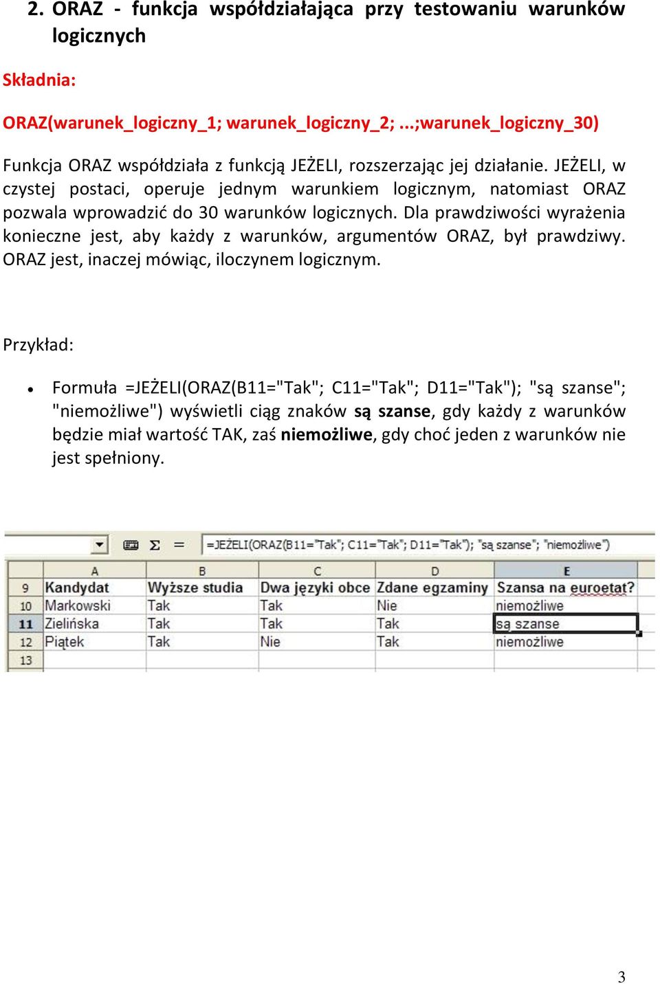 JEŻELI, w czystej postaci, operuje jednym warunkiem logicznym, natomiast ORAZ pozwala wprowadzid do 30 warunków logicznych.