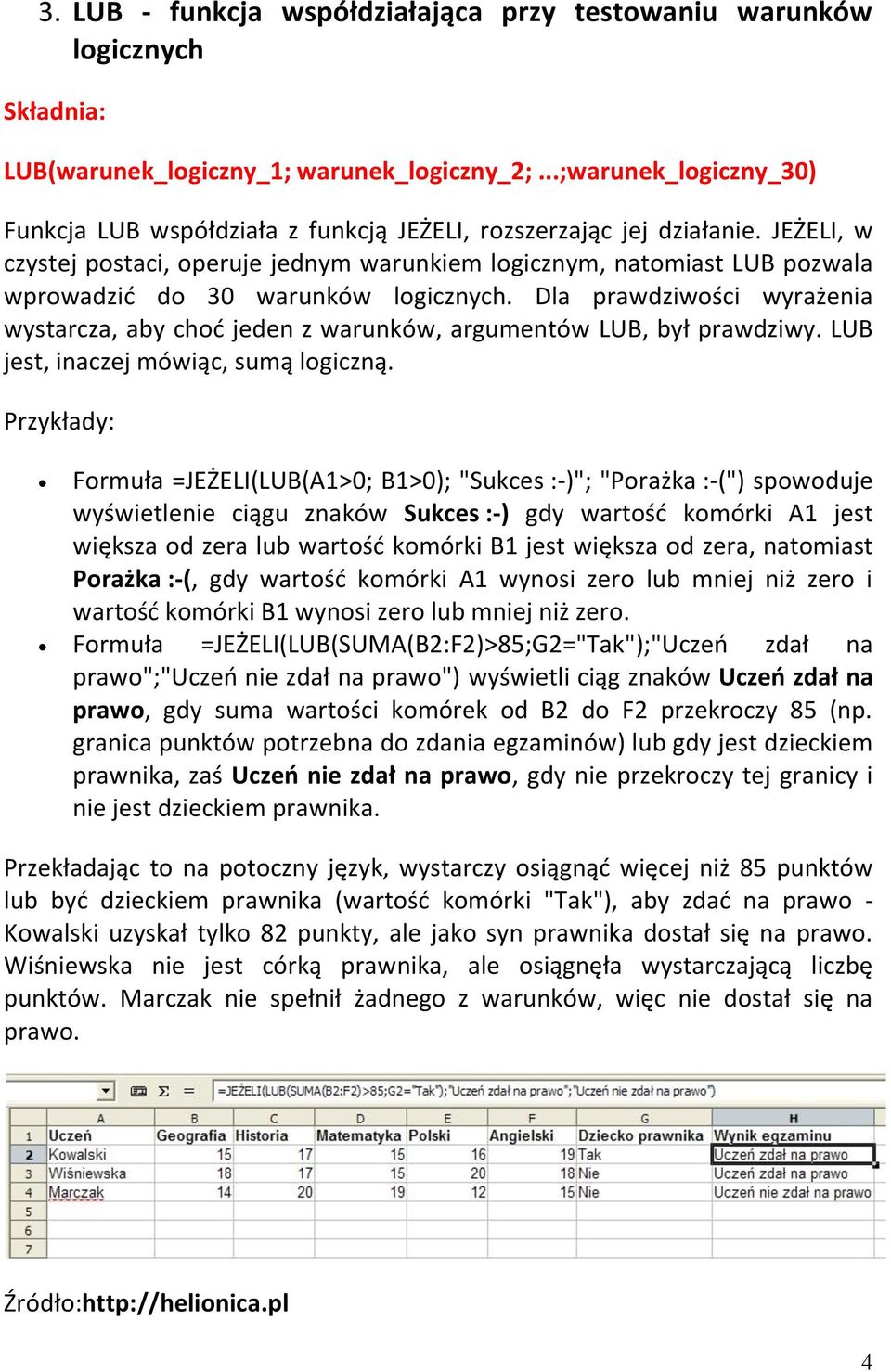 JEŻELI, w czystej postaci, operuje jednym warunkiem logicznym, natomiast LUB pozwala wprowadzid do 30 warunków logicznych.