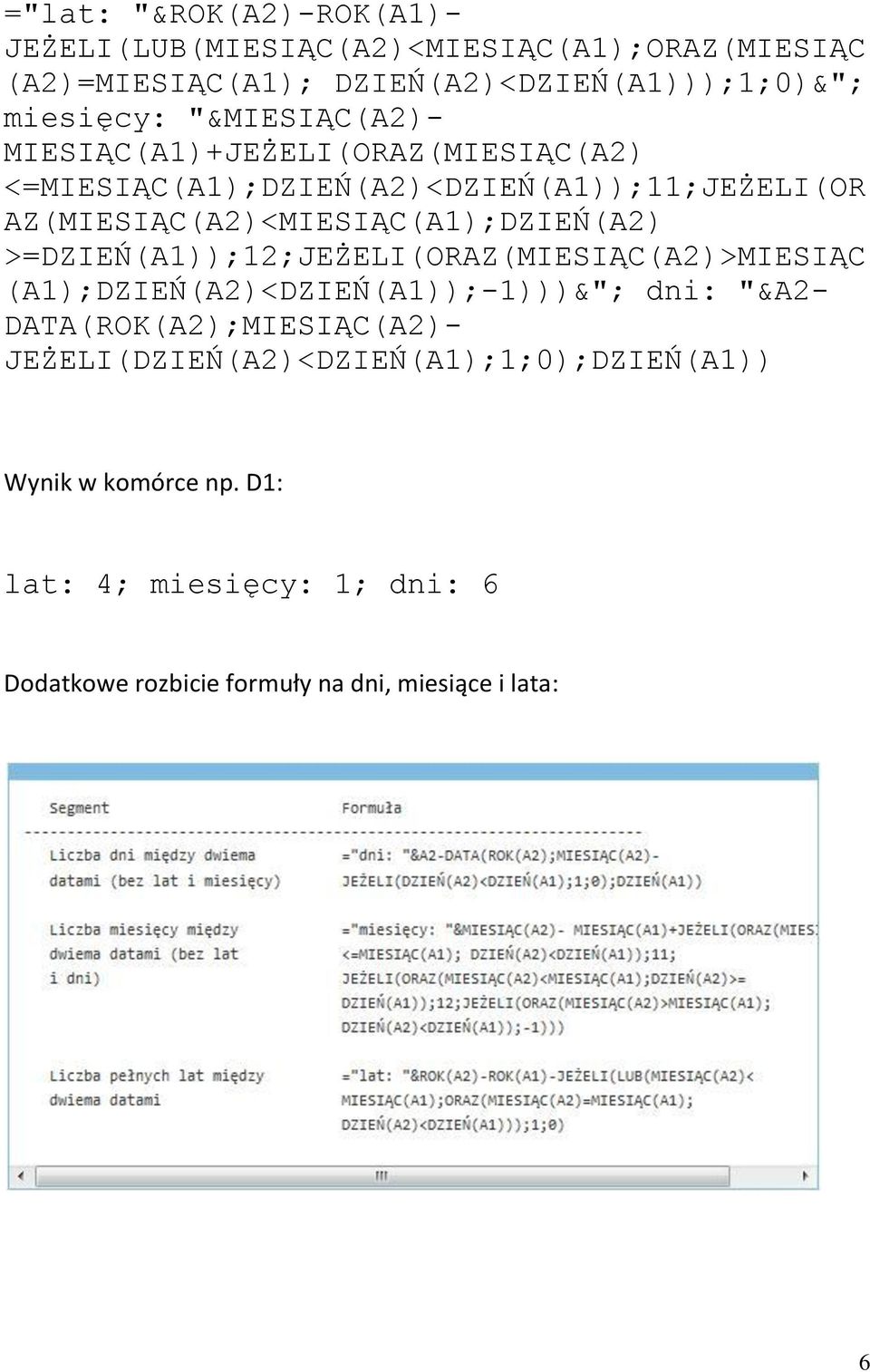 AZ(MIESIĄC(A2)<MIESIĄC(A1);DZIEŃ(A2) >=DZIEŃ(A1));12;JEŻELI(ORAZ(MIESIĄC(A2)>MIESIĄC (A1);DZIEŃ(A2)<DZIEŃ(A1));-1)))&"; dni: "&A2-