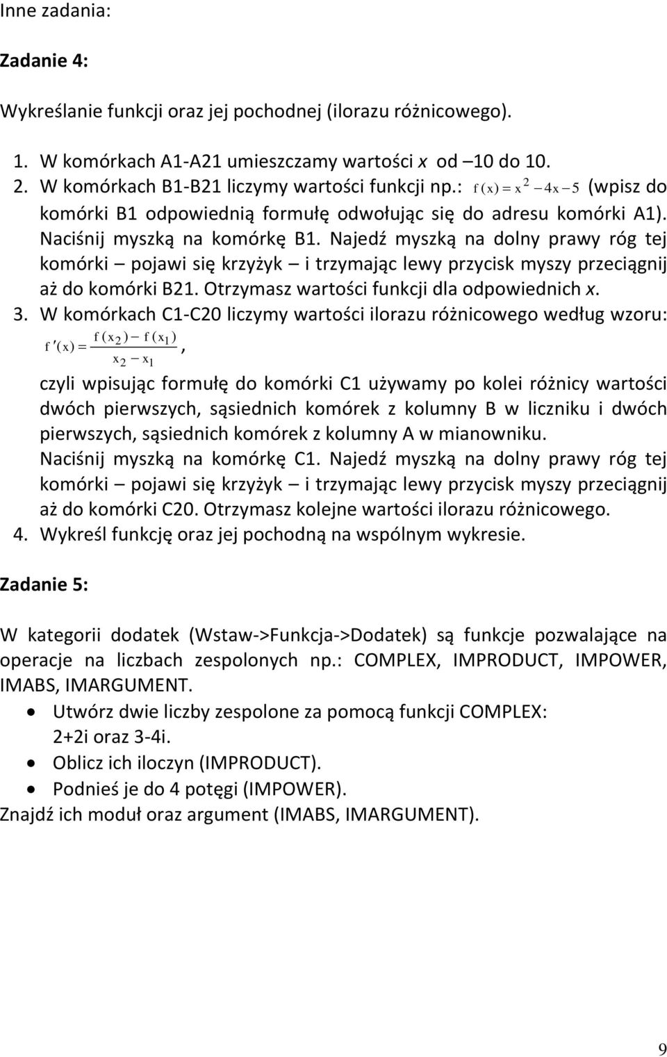 Najedź myszką na dolny prawy róg tej komórki pojawi się krzyżyk i trzymając lewy przycisk myszy przeciągnij aż do komórki B21. Otrzymasz wartości funkcji dla odpowiednich x. 3.