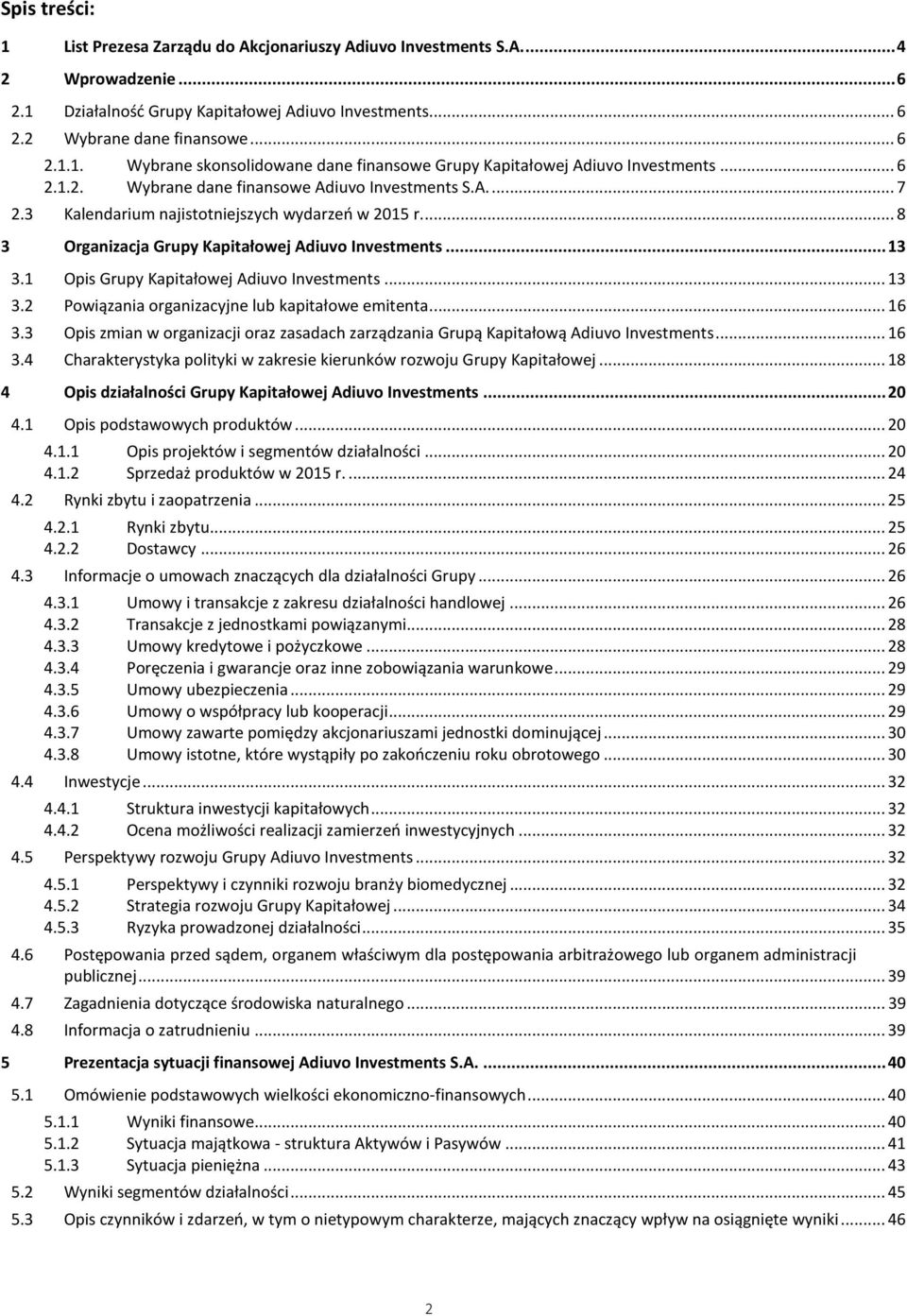 1 Opis Grupy Kapitałowej Adiuvo Investments... 13 3.2 Powiązania organizacyjne lub kapitałowe emitenta... 16 3.3 Opis zmian w organizacji oraz zasadach zarządzania Grupą Kapitałową Adiuvo Investments.