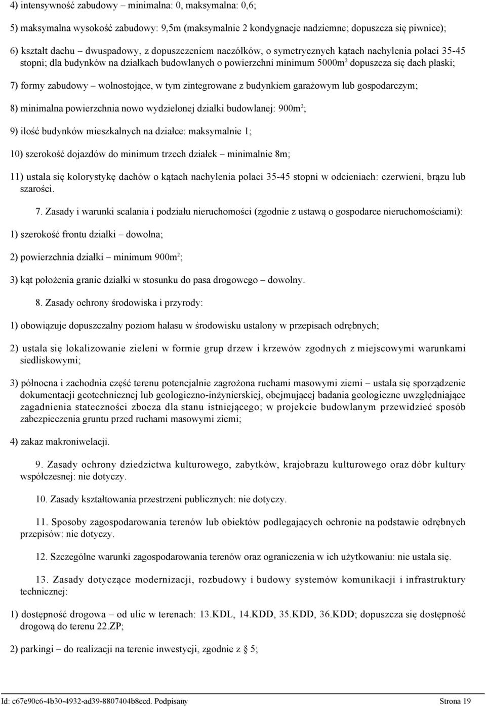 wolnostojące, w tym zintegrowane z budynkiem garażowym lub gospodarczym; 8) minimalna powierzchnia nowo wydzielonej działki budowlanej: 900m 2 ; 9) ilość budynków mieszkalnych na działce: maksymalnie