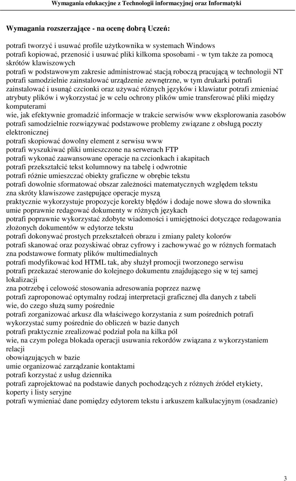 zainstalować i usunąć czcionki oraz uŝywać róŝnych języków i klawiatur potrafi zmieniać atrybuty plików i wykorzystać je w celu ochrony plików umie transferować pliki między komputerami wie, jak
