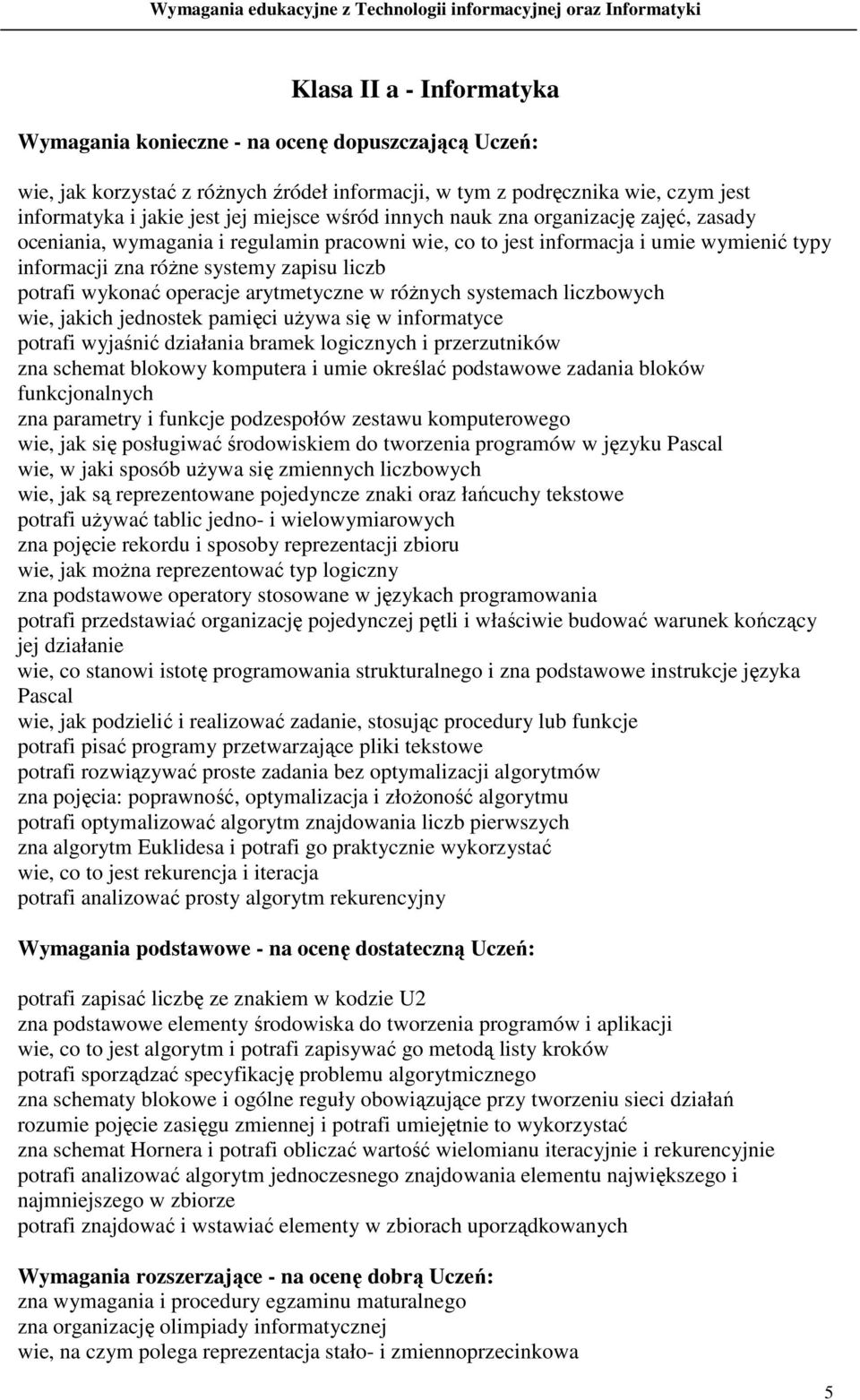 operacje arytmetyczne w róŝnych systemach liczbowych wie, jakich jednostek pamięci uŝywa się w informatyce potrafi wyjaśnić działania bramek logicznych i przerzutników zna schemat blokowy komputera i