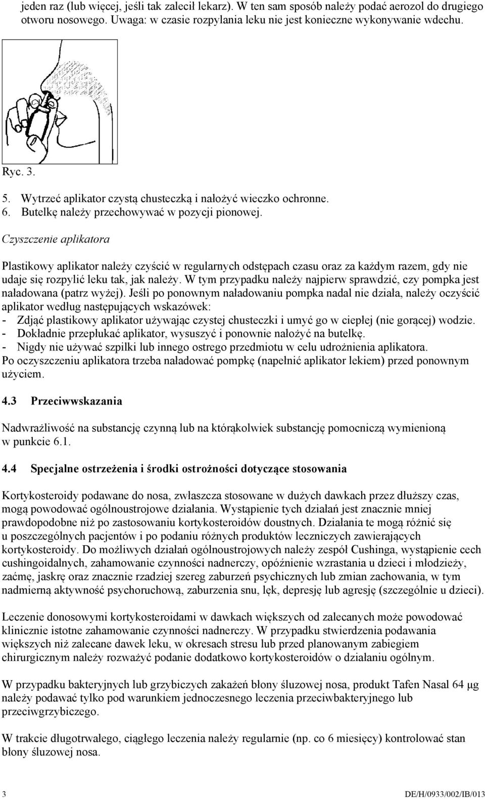 Czyszczenie aplikatora Plastikowy aplikator należy czyścić w regularnych odstępach czasu oraz za każdym razem, gdy nie udaje się rozpylić leku tak, jak należy.