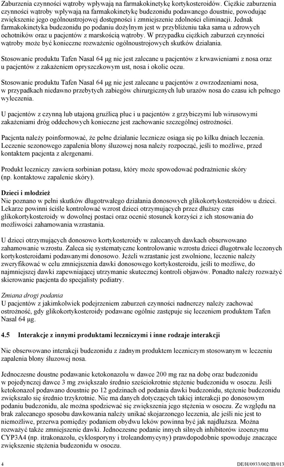 Jednak farmakokinetyka budezonidu po podaniu dożylnym jest w przybliżeniu taka sama u zdrowych ochotników oraz u pacjentów z marskością wątroby.