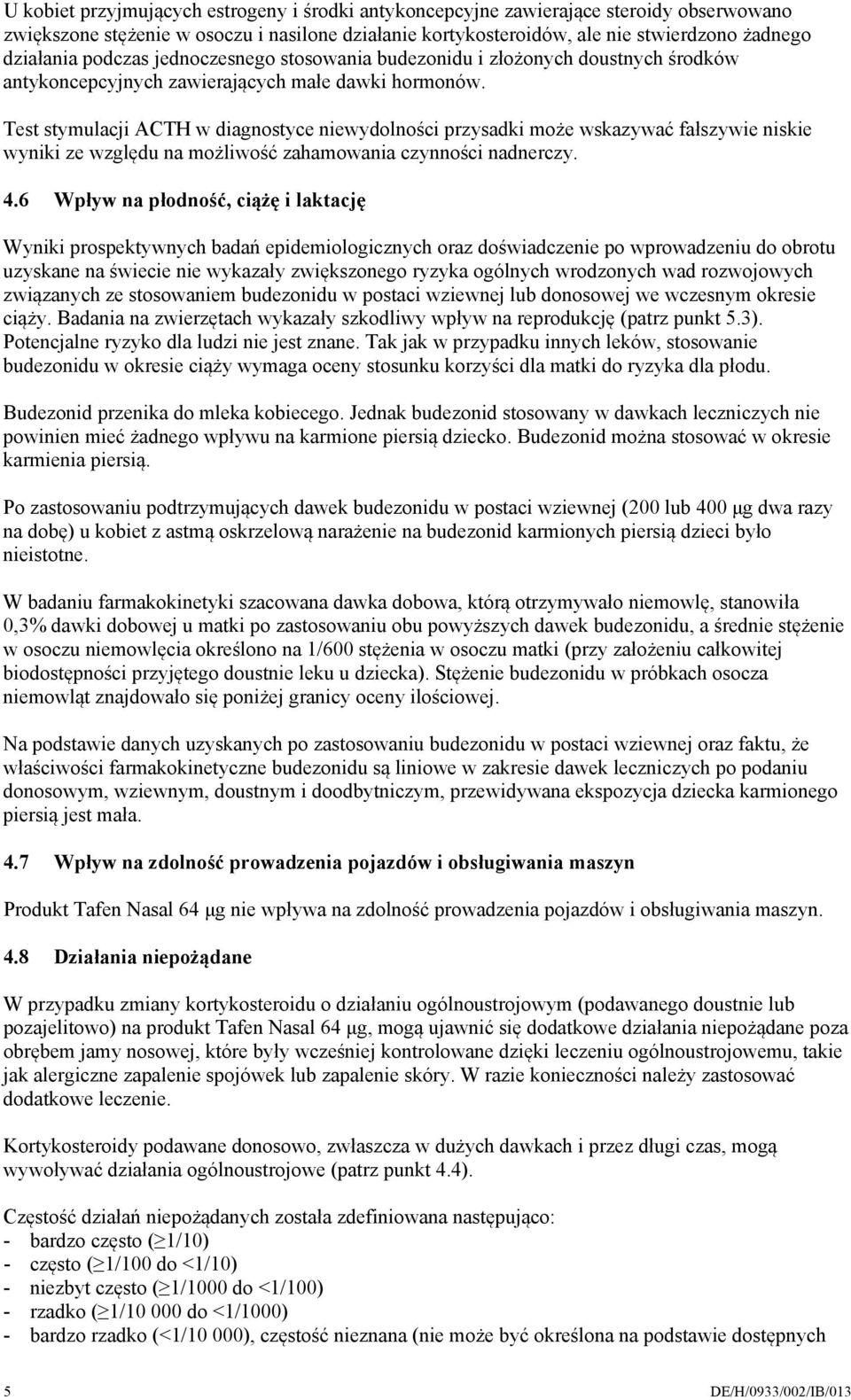 Test stymulacji ACTH w diagnostyce niewydolności przysadki może wskazywać fałszywie niskie wyniki ze względu na możliwość zahamowania czynności nadnerczy. 4.