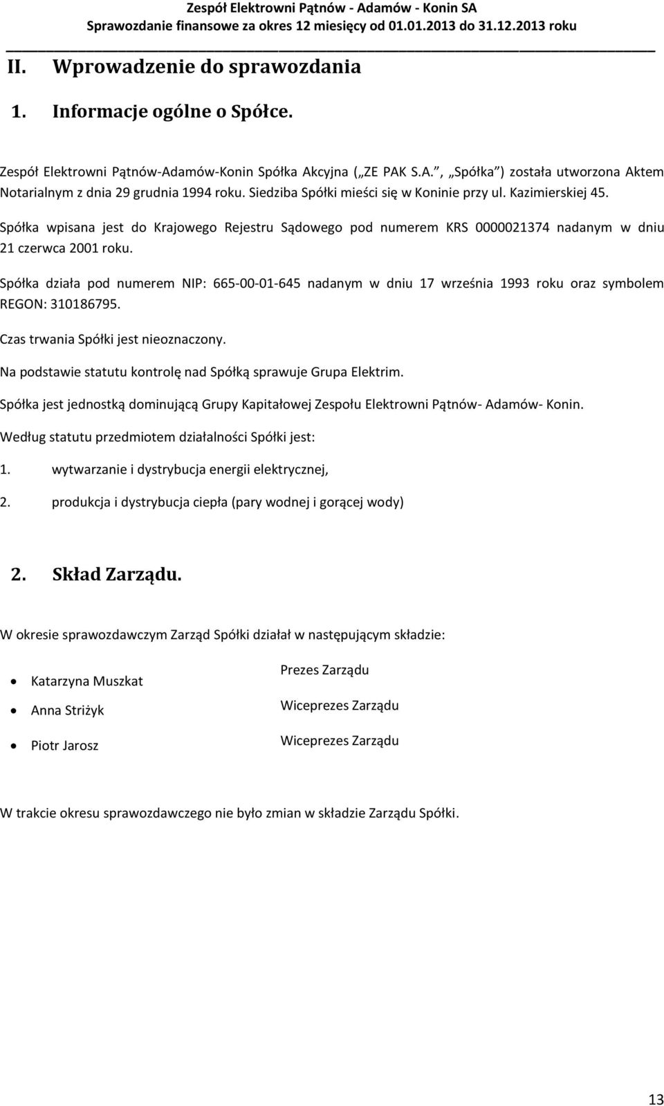 Spółka działa pod numerem NIP: 665-00-01-645 nadanym w dniu 17 września 1993 roku oraz symbolem REGON: 310186795. Czas trwania Spółki jest nieoznaczony.