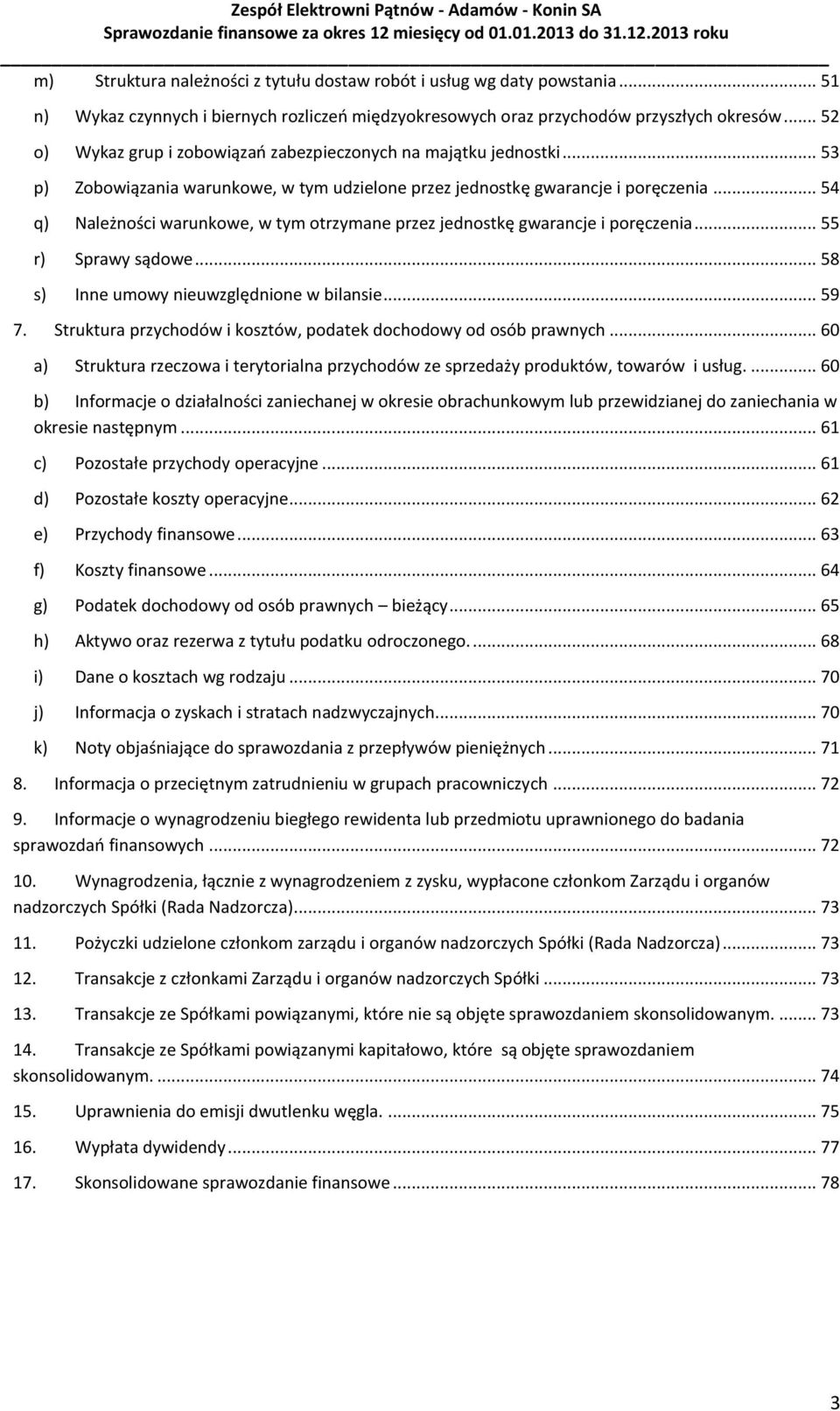 .. 54 q) Należności warunkowe, w tym otrzymane przez jednostkę gwarancje i poręczenia... 55 r) Sprawy sądowe... 58 s) Inne umowy nieuwzględnione w bilansie... 59 7.