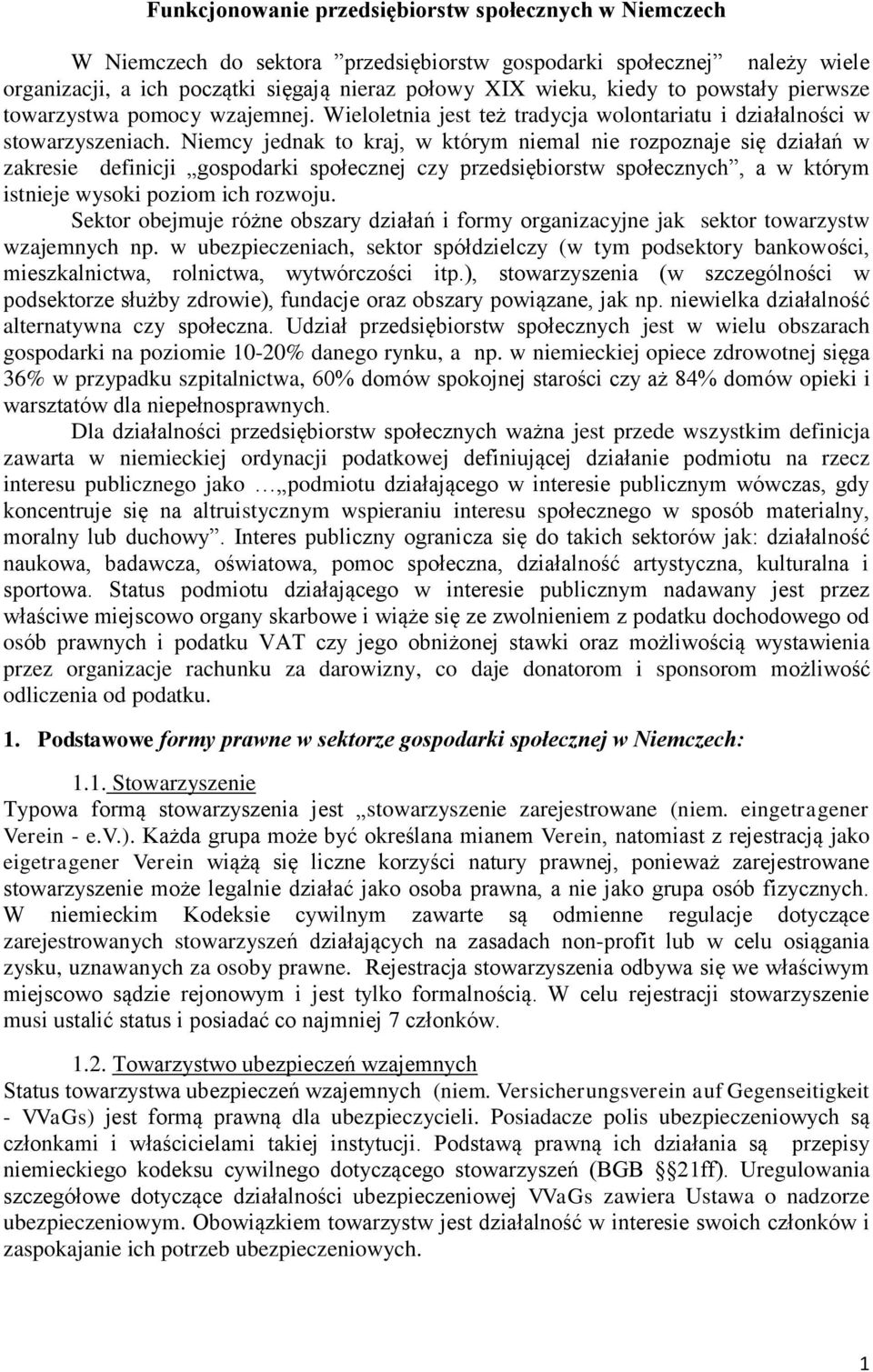 Niemcy jednak to kraj, w którym niemal nie rozpoznaje się działań w zakresie definicji gospodarki społecznej czy przedsiębiorstw społecznych, a w którym istnieje wysoki poziom ich rozwoju.