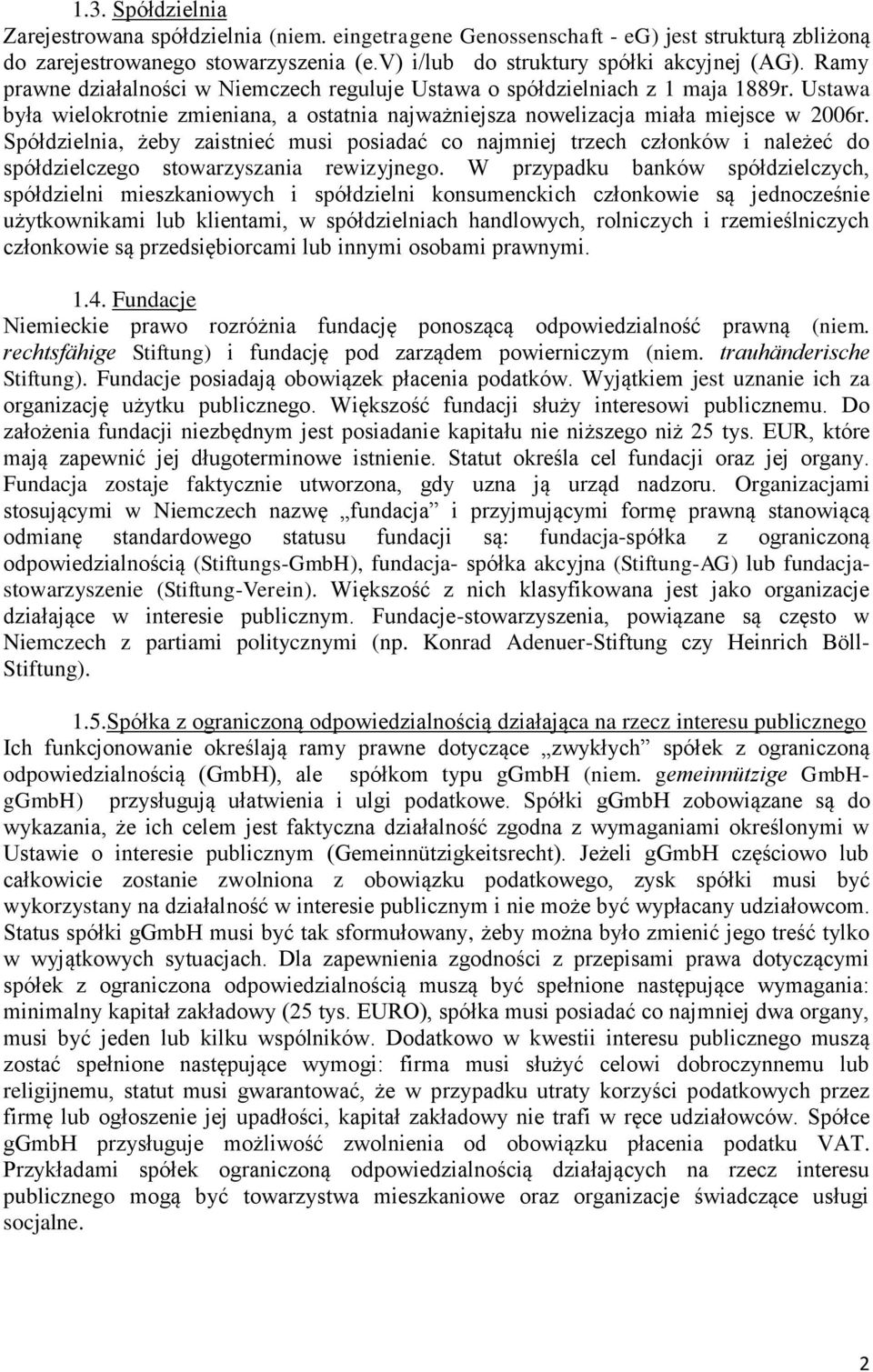 Spółdzielnia, żeby zaistnieć musi posiadać co najmniej trzech członków i należeć do spółdzielczego stowarzyszania rewizyjnego.