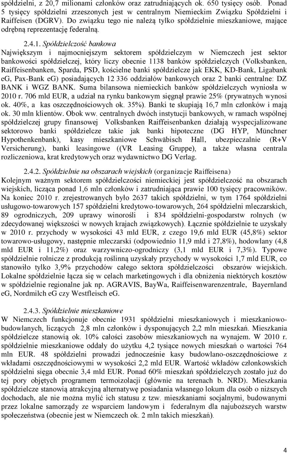 Spółdzielczość bankowa Największym i najmocniejszym sektorem spółdzielczym w Niemczech jest sektor bankowości spółdzielczej, który liczy obecnie 1138 banków spółdzielczych (Volksbanken,