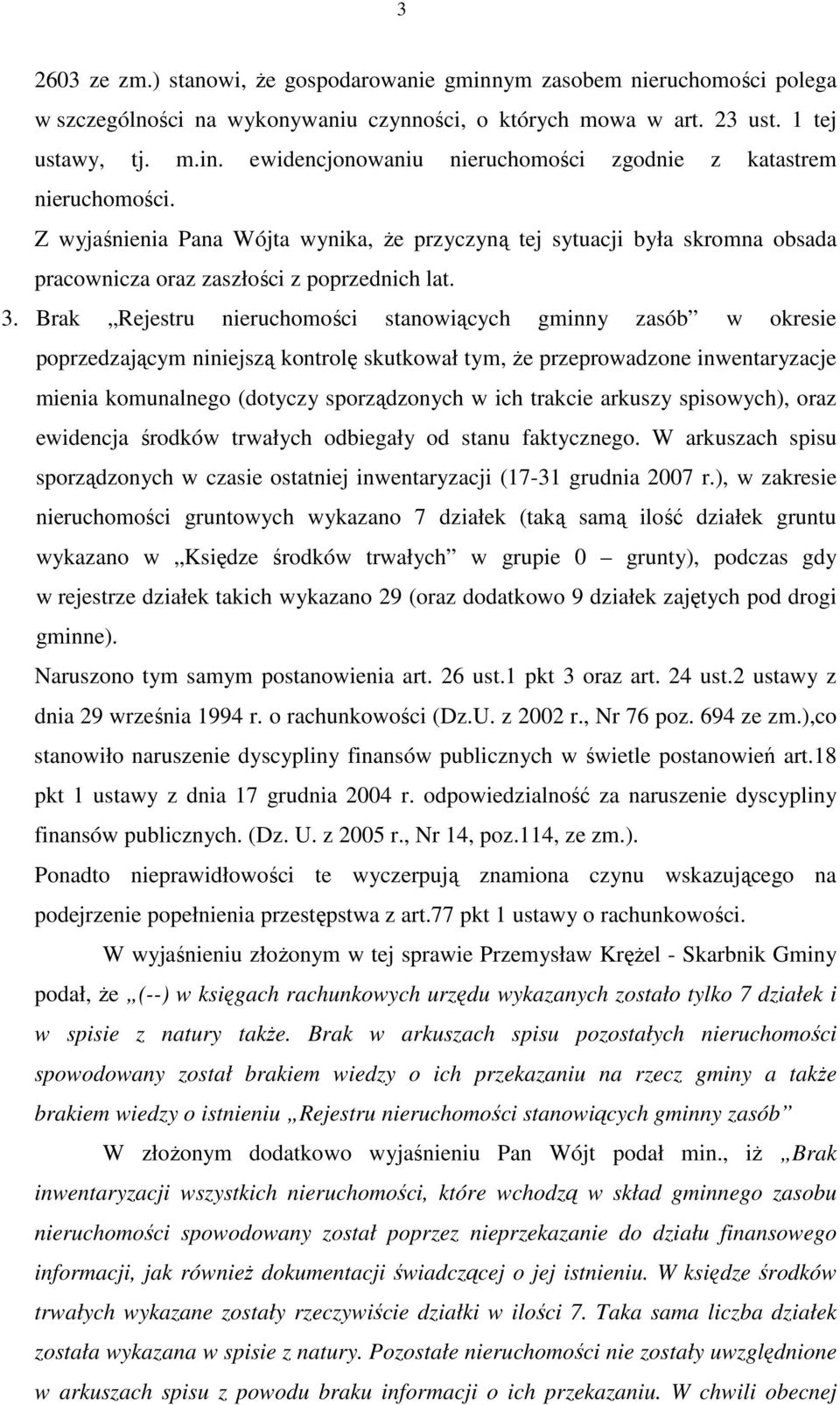 Brak Rejestru nieruchomości stanowiących gminny zasób w okresie poprzedzającym niniejszą kontrolę skutkował tym, Ŝe przeprowadzone inwentaryzacje mienia komunalnego (dotyczy sporządzonych w ich