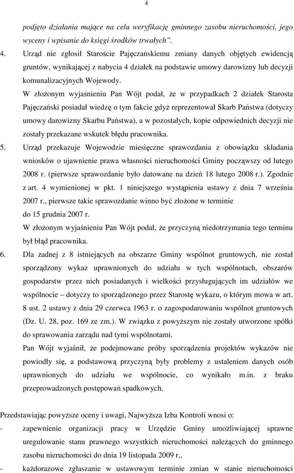 W złoŝonym wyjaśnieniu Pan Wójt podał, Ŝe w przypadkach 2 działek Starosta Pajęczański posiadał wiedzę o tym fakcie gdyŝ reprezentował Skarb Państwa (dotyczy umowy darowizny Skarbu Państwa), a w