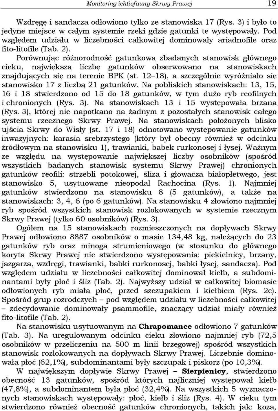 Porównując różnorodność gatunkową zbadanych stanowisk głównego cieku, największą liczbę gatunków obserwowano na stanowiskach znajdujących się na terenie BPK (st.