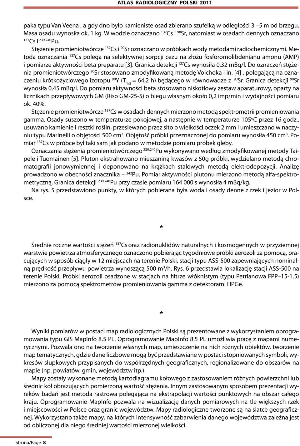 Metoda oznaczania 137 Cs polega na selektywnej sorpcji cezu na złożu fosforomolibdenianu amonu (AMP) i pomiarze aktywności beta preparatu [3]. Granica detekcji 137 Cs wynosiła 0,32 mbq/l.