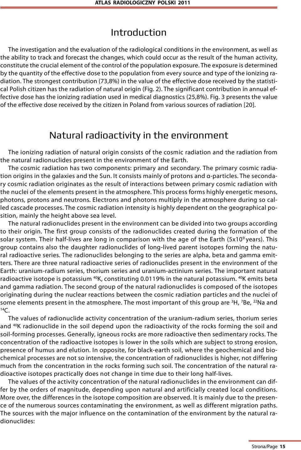 The exposure is determined by the quantity of the effective dose to the population from every source and type of the ionizing radiation.