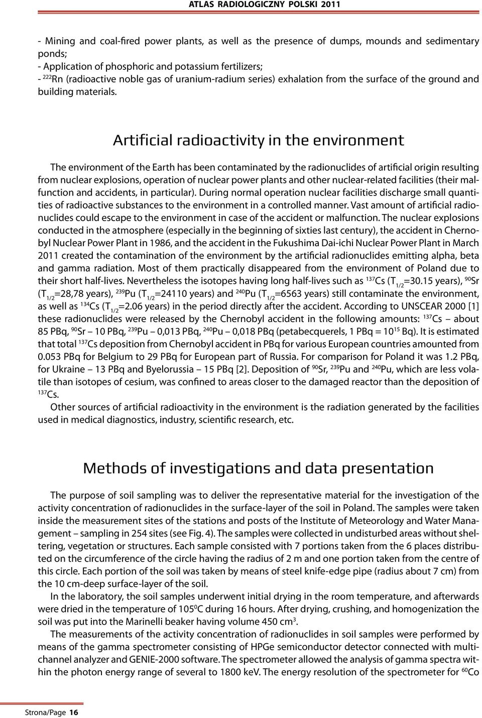 Artificial radioactivity in the environment The environment of the Earth has been contaminated by the radionuclides of artificial origin resulting from nuclear explosions, operation of nuclear power