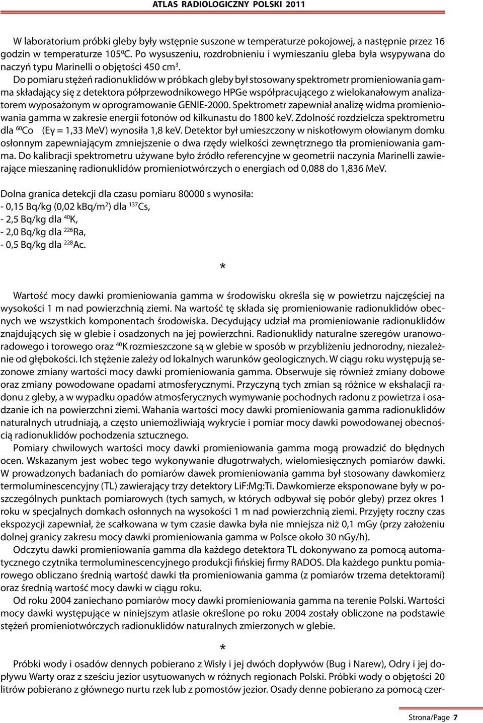 Do pomiaru stężeń radionuklidów w próbkach gleby był stosowany spektrometr promieniowania gamma składający się z detektora półprzewodnikowego HPGe współpracującego z wielokanałowym analizatorem