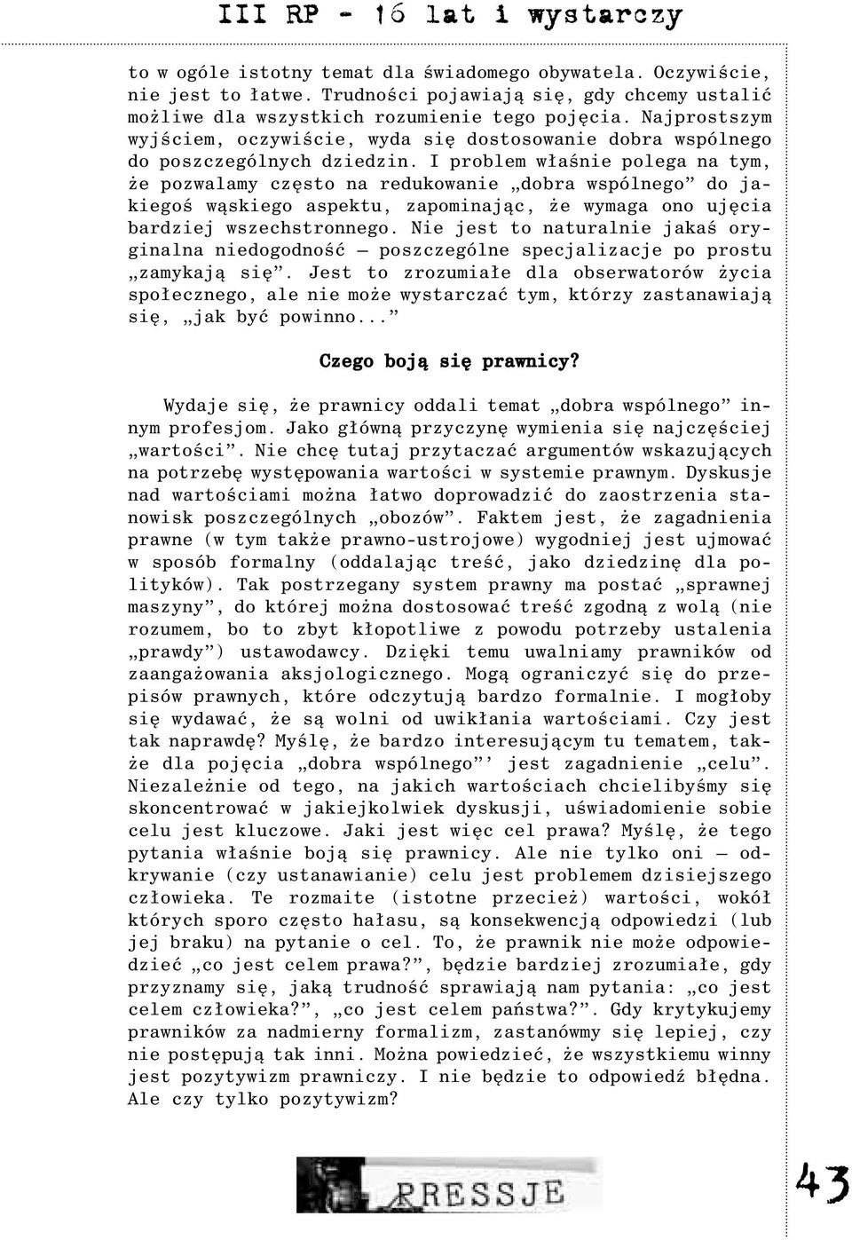 I problem w³aœnie polega na tym, e pozwalamy czêsto na redukowanie dobra wspólnego do jakiegoœ w¹skiego aspektu, zapominaj¹c, e wymaga ono ujêcia bardziej wszechstronnego.