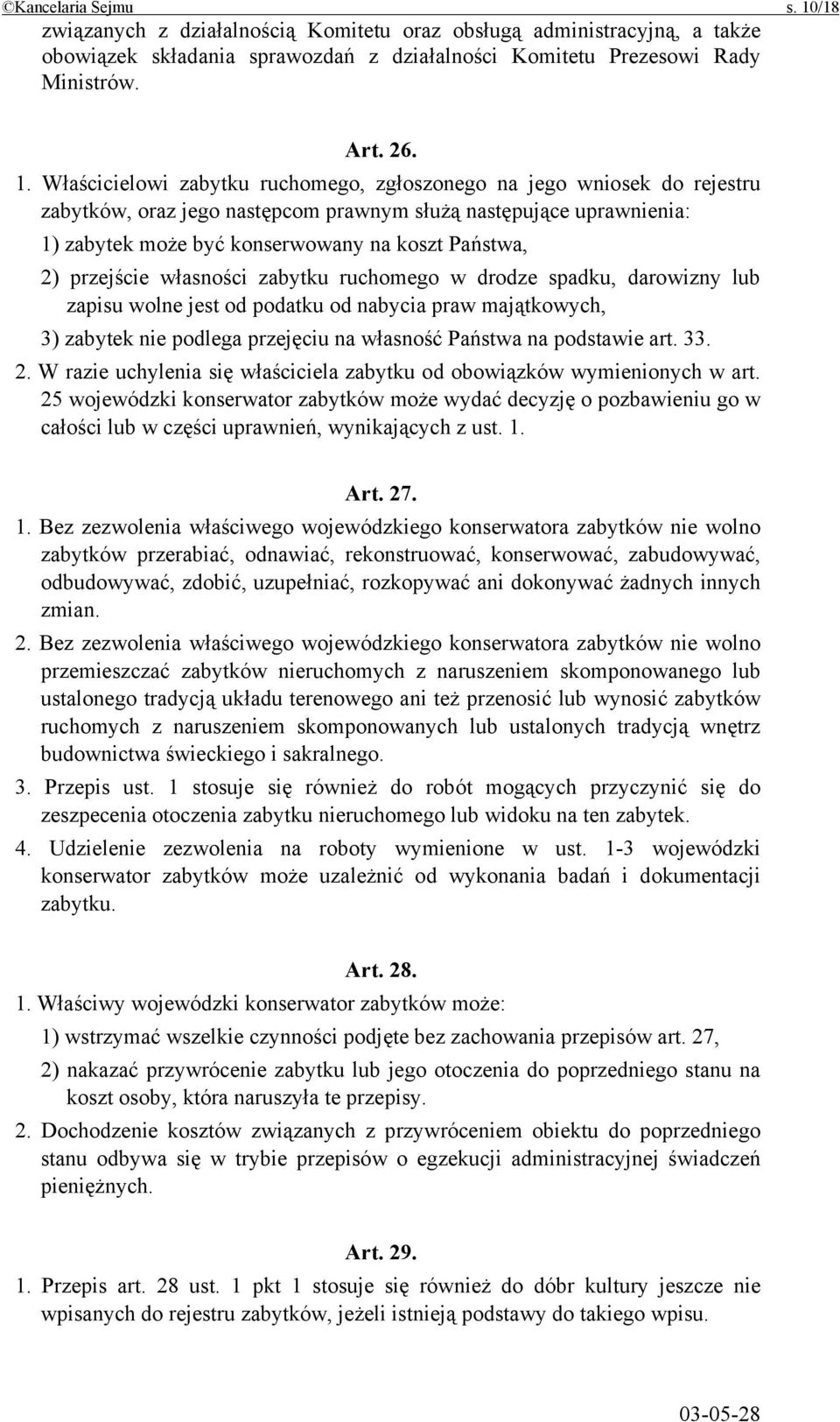 Właścicielowi zabytku ruchomego, zgłoszonego na jego wniosek do rejestru zabytków, oraz jego następcom prawnym służą następujące uprawnienia: 1) zabytek może być konserwowany na koszt Państwa, 2)