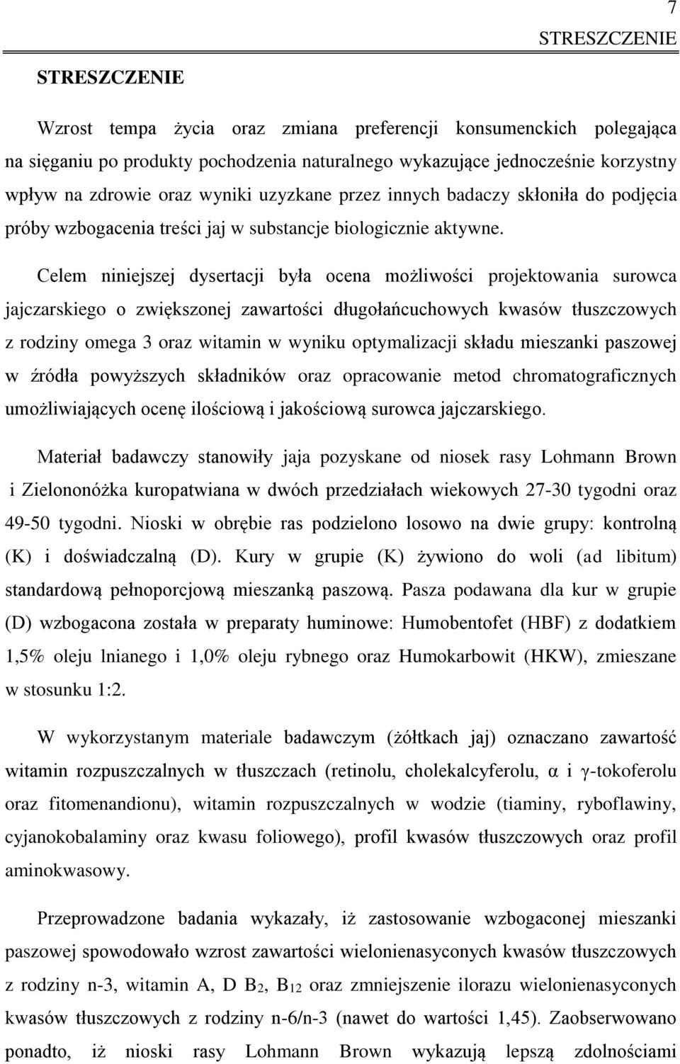 Celem niniejszej dysertacji była ocena możliwości projektowania surowca jajczarskiego o zwiększonej zawartości długołańcuchowych kwasów tłuszczowych z rodziny omega 3 oraz witamin w wyniku