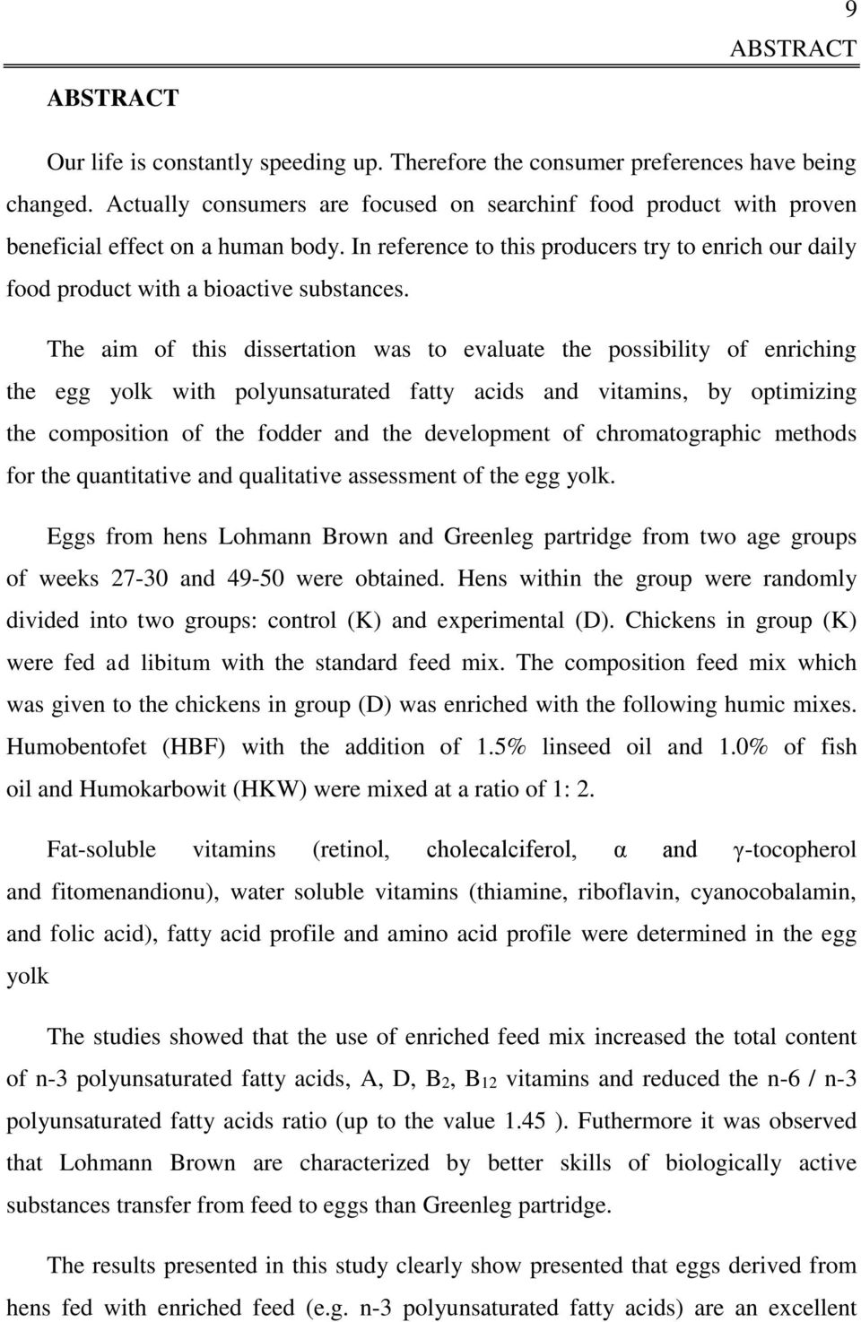The aim of this dissertation was to evaluate the possibility of enriching the egg yolk with polyunsaturated fatty acids and vitamins, by optimizing the composition of the fodder and the development