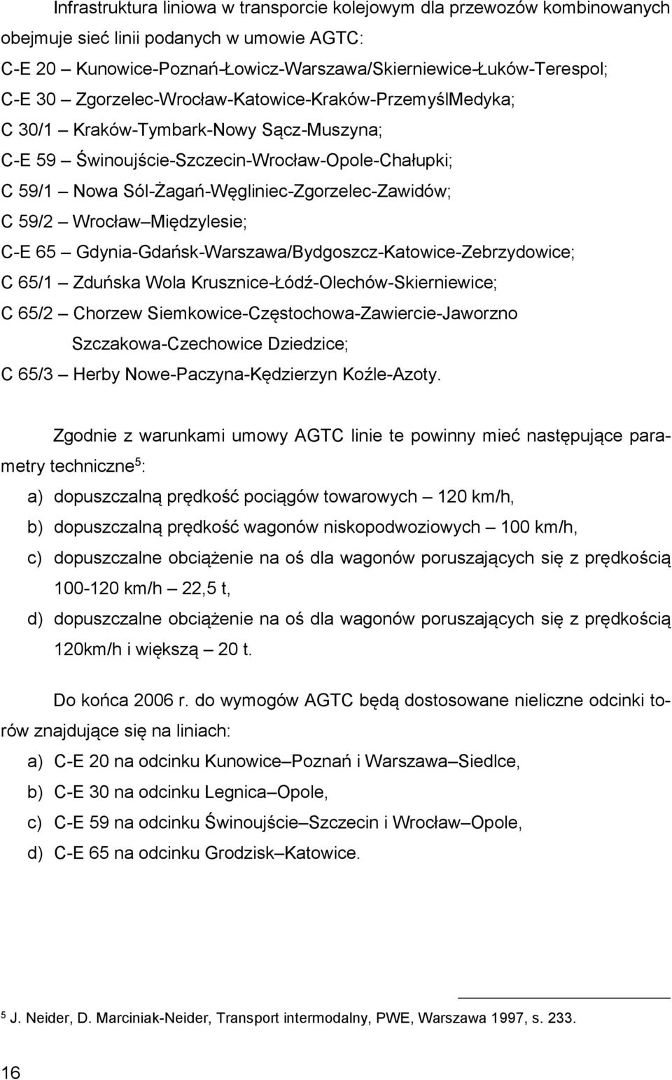 59/2 Wrocław Międzylesie; C-E 65 Gdynia-Gdańsk-Warszawa/Bydgoszcz-Katowice-Zebrzydowice; C 65/1 Zduńska Wola Krusznice-Łódź-Olechów-Skierniewice; C 65/2 Chorzew