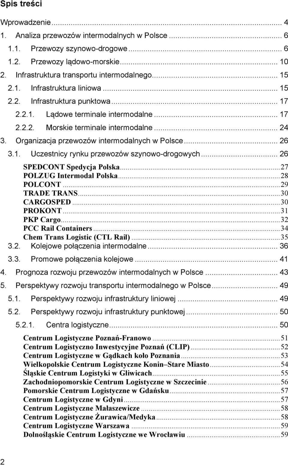 Organizacja przewozów intermodalnych w Polsce... 26 3.1. Uczestnicy rynku przewozów szynowo-drogowych... 26 SPEDCONT Spedycja Polska... 27 POLZUG Intermodal Polska... 28 POLCONT... 29 TRADE TRANS.