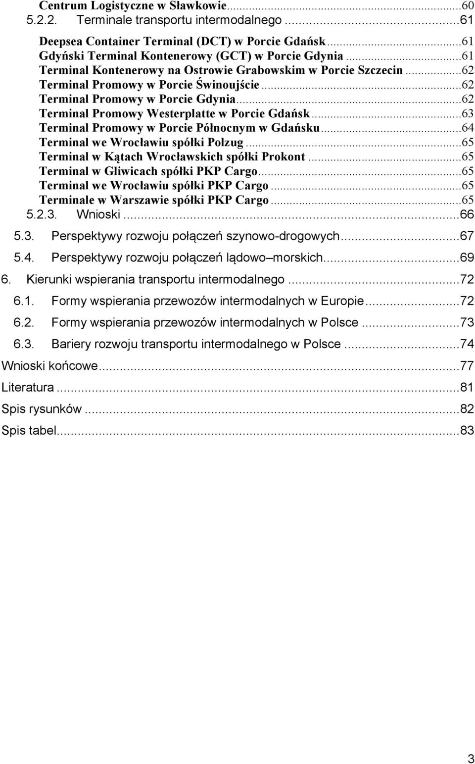 ..63 Terminal Promowy w Porcie Północnym w Gdańsku...64 Terminal we Wrocławiu spółki Polzug...65 Terminal w Kątach Wrocławskich spółki Prokont...65 Terminal w Gliwicach spółki PKP Cargo.