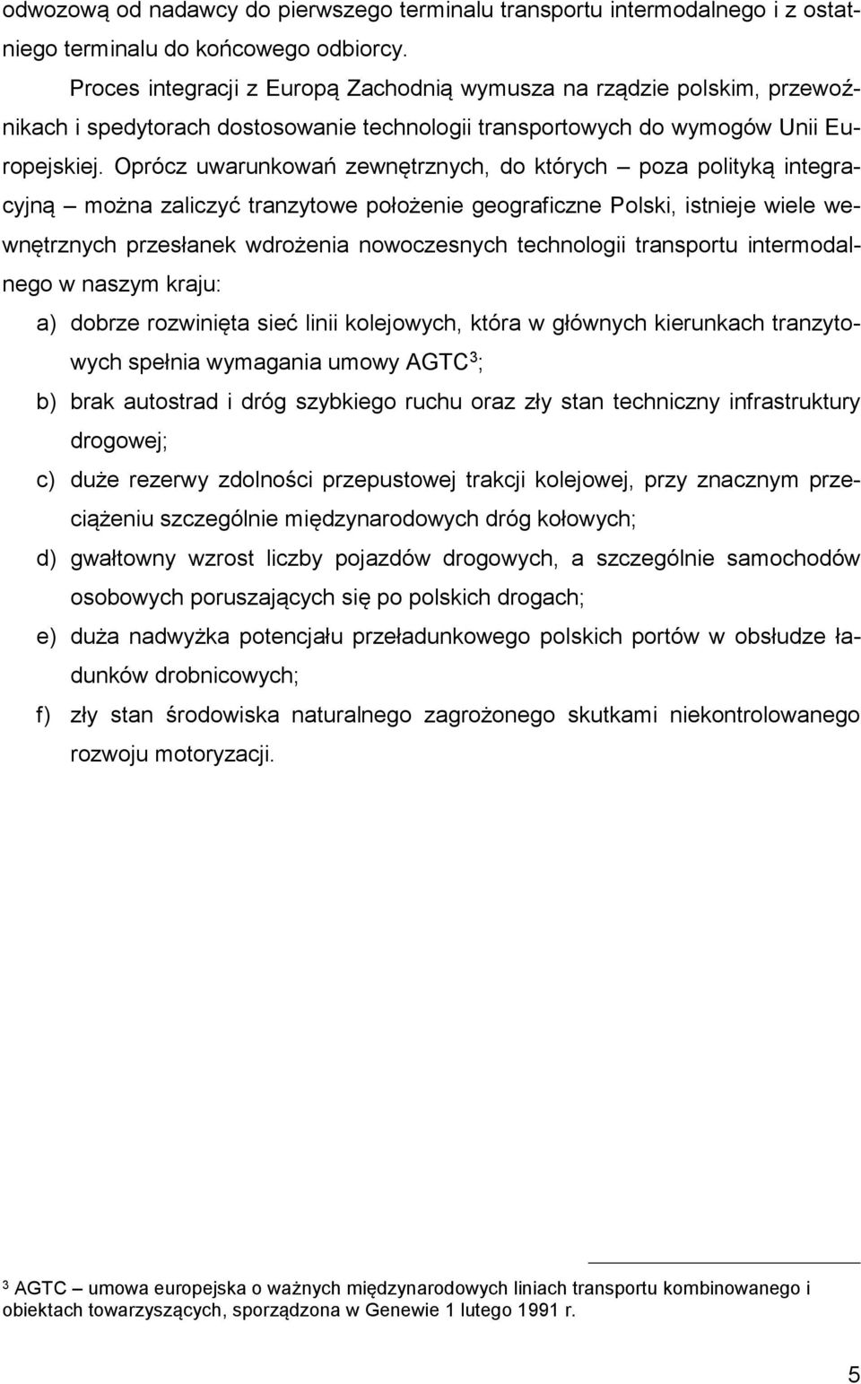 Oprócz uwarunkowań zewnętrznych, do których poza polityką integracyjną można zaliczyć tranzytowe położenie geograficzne Polski, istnieje wiele wewnętrznych przesłanek wdrożenia nowoczesnych