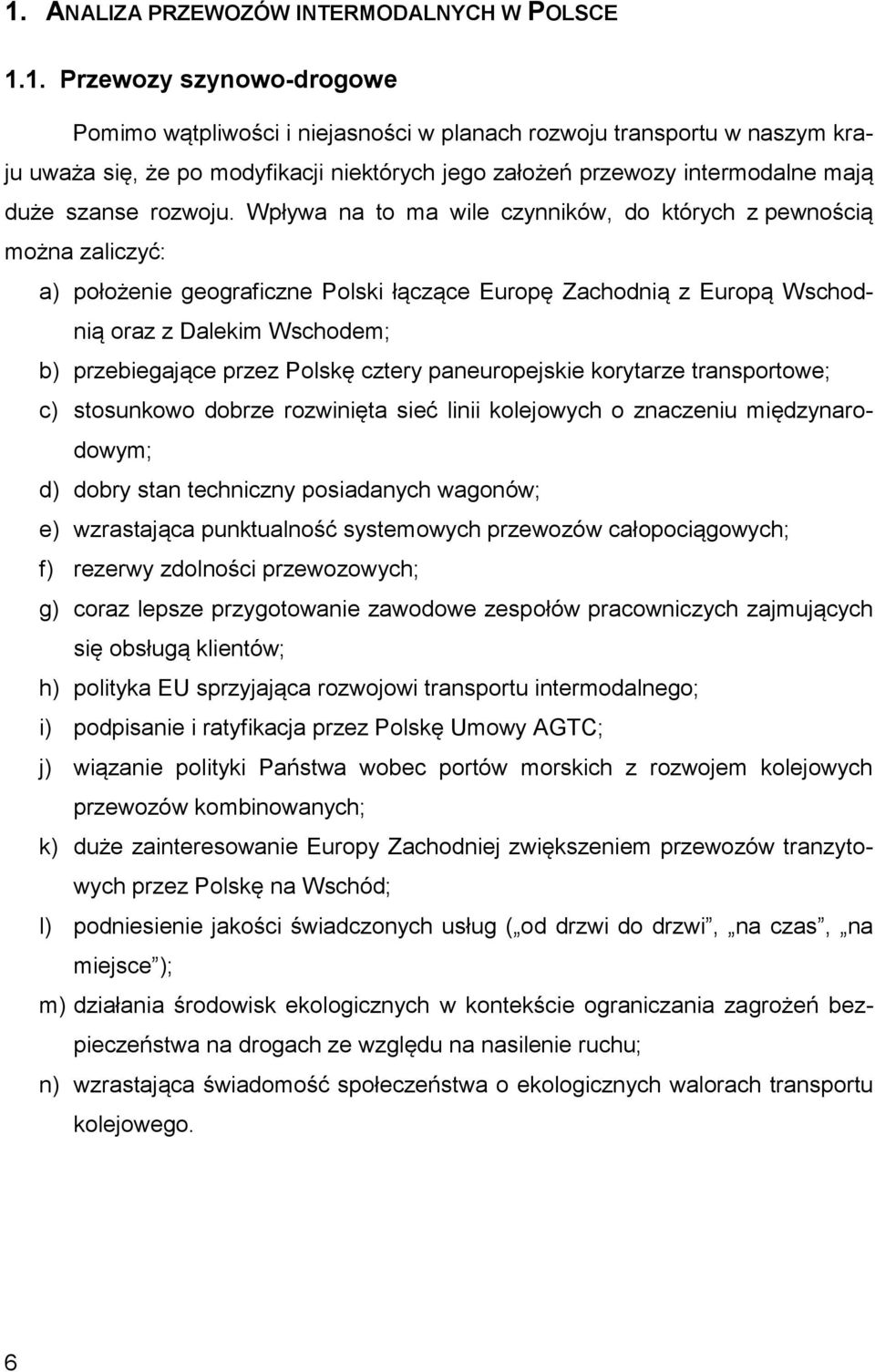 Wpływa na to ma wile czynników, do których z pewnością można zaliczyć: a) położenie geograficzne Polski łączące Europę Zachodnią z Europą Wschodnią oraz z Dalekim Wschodem; b) przebiegające przez