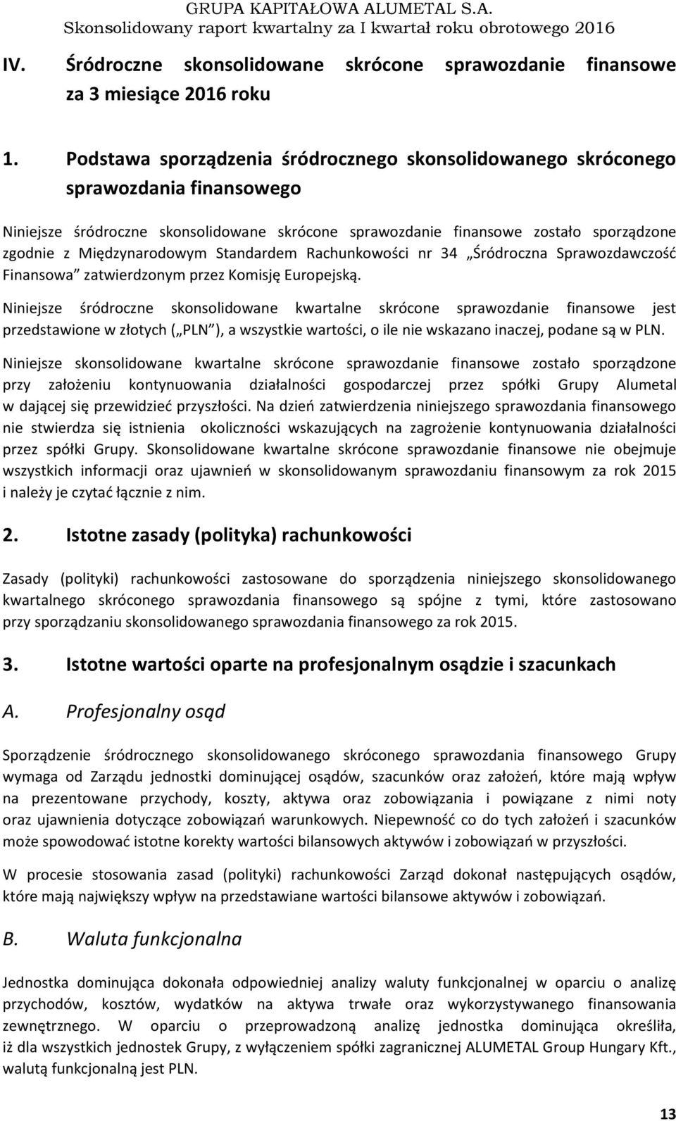 Międzynarodowym Standardem Rachunkowości nr 34 Śródroczna Sprawozdawczość Finansowa zatwierdzonym przez Komisję Europejską.