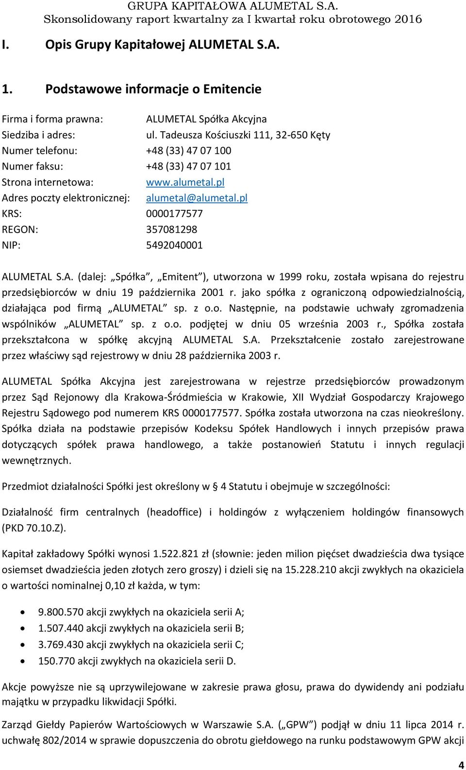 pl KRS: 0000177577 REGON: 357081298 NIP: 5492040001 ALUMETAL S.A. (dalej: Spółka, Emitent ), utworzona w 1999 roku, została wpisana do rejestru przedsiębiorców w dniu 19 października 2001 r.