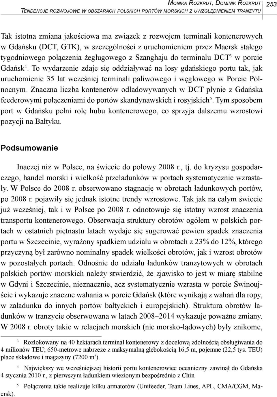 To wydarzenie zdaje się oddziaływać na losy gdańskiego portu tak, jak uruchomienie 35 lat wcześniej terminali paliwowego i węglowego w Porcie Północnym.