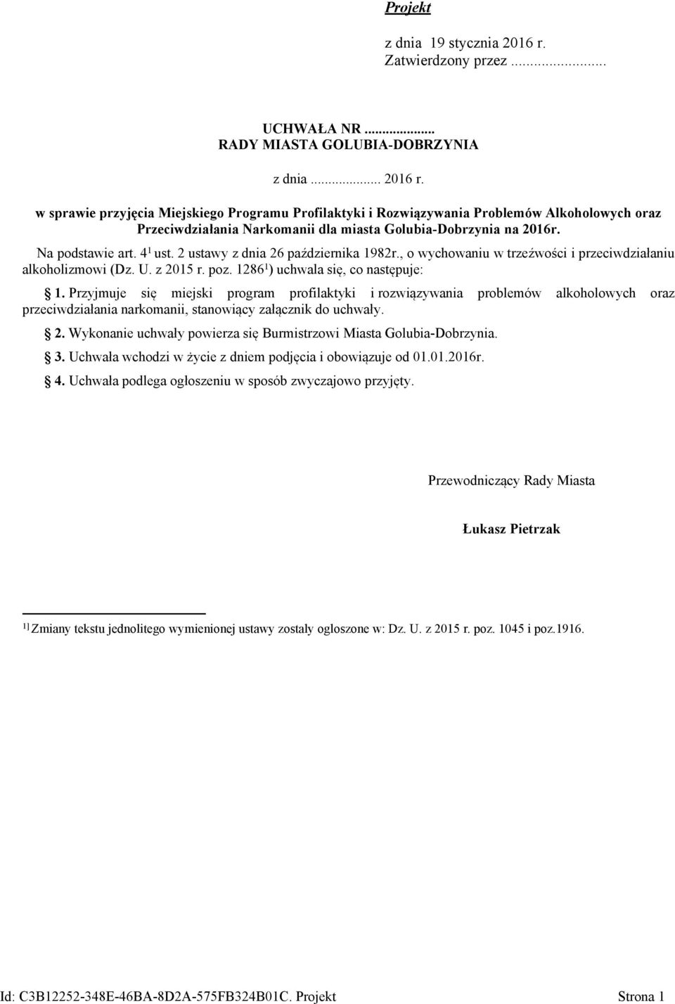 Przyjmuje się miejski program profilaktyki i rozwiązywania problemów alkoholowych oraz przeciwdziałania narkomanii, stanowiący załącznik do uchwały. 2.