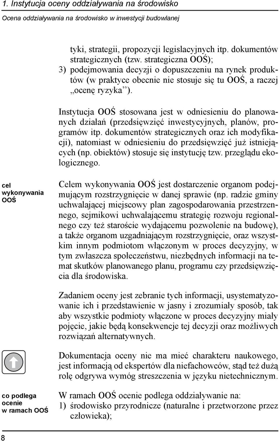 Instytucja OOŒ stosowana jest w odniesieniu do planowanych dzia³añ (przedsiêwziêæ inwestycyjnych, planów, programów itp.