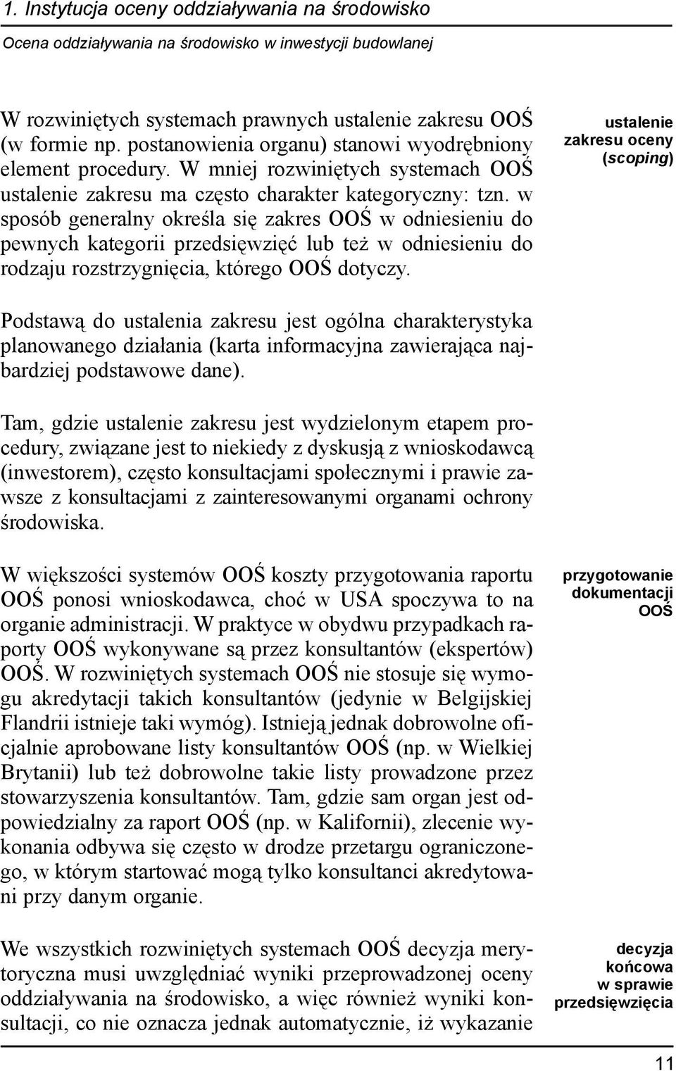 w sposób generalny okreœla siê zakres OOŒ w odniesieniu do pewnych kategorii przedsiêwziêæ lub te w odniesieniu do rodzaju rozstrzygniêcia, którego OOŒ dotyczy.