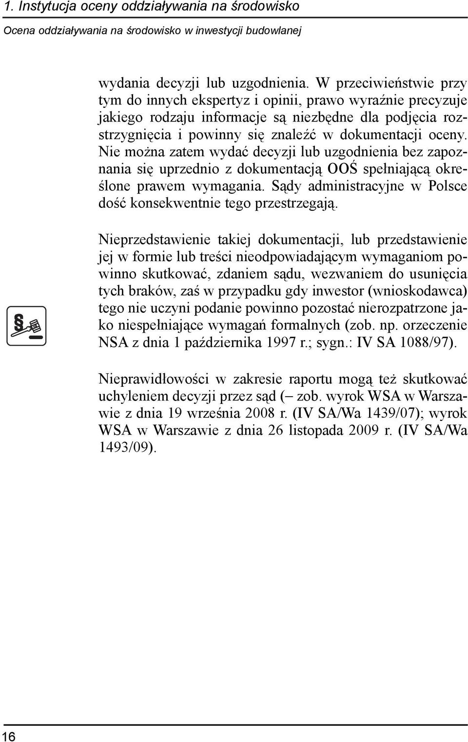 Nie mo na zatem wydaæ decyzji lub uzgodnienia bez zapoznania siê uprzednio z dokumentacj¹ OOŒ spe³niaj¹c¹ okreœlone prawem wymagania.